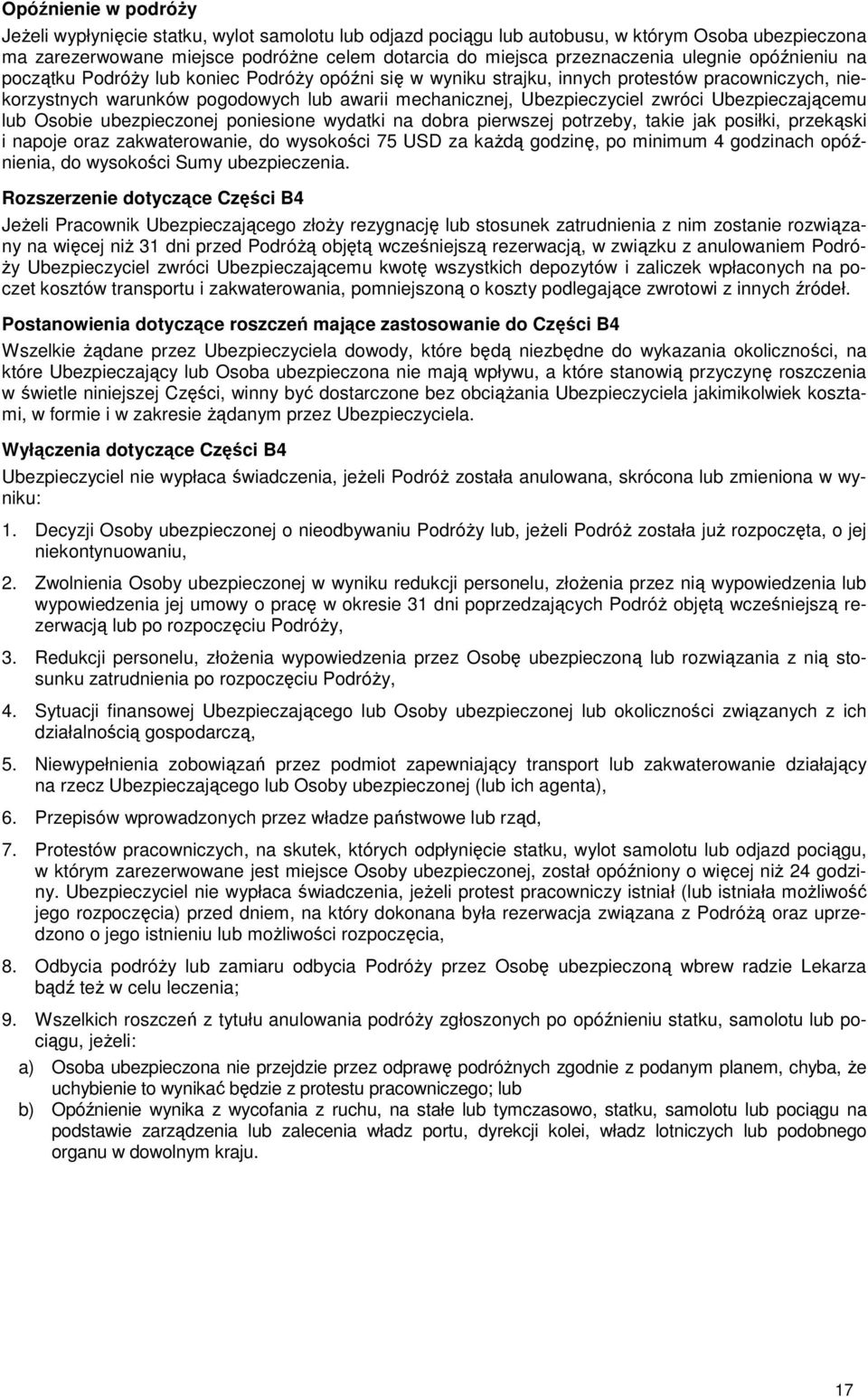 zwróci Ubezpieczającemu lub Osobie ubezpieczonej poniesione wydatki na dobra pierwszej potrzeby, takie jak posiłki, przekąski i napoje oraz zakwaterowanie, do wysokości 75 USD za kaŝdą godzinę, po