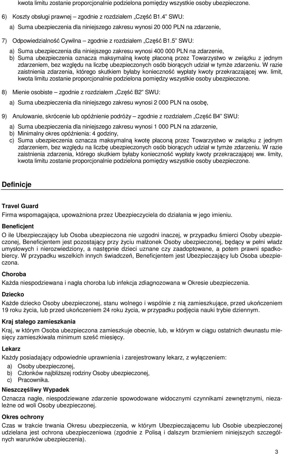 5 SWU: a) Suma ubezpieczenia dla niniejszego zakresu wynosi 400 000 PLN na zdarzenie, b) Suma ubezpieczenia oznacza maksymalną kwotę płaconą przez Towarzystwo w związku z jednym zdarzeniem, bez