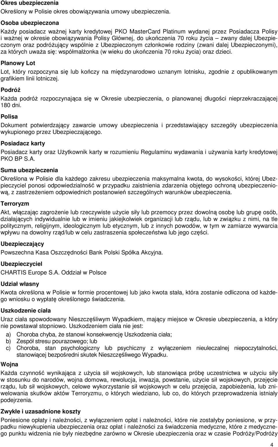 dalej Ubezpieczonym oraz podróŝujący wspólnie z Ubezpieczonym członkowie rodziny (zwani dalej Ubezpieczonymi), za których uwaŝa się: współmałŝonka (w wieku do ukończenia 70 roku Ŝycia) oraz dzieci.