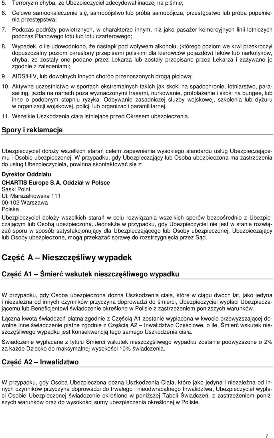 Wypadek, o ile udowodniono, Ŝe nastąpił pod wpływem alkoholu, (którego poziom we krwi przekroczył dopuszczalny poziom określony przepisami polskimi dla kierowców pojazdów) leków lub narkotyków,