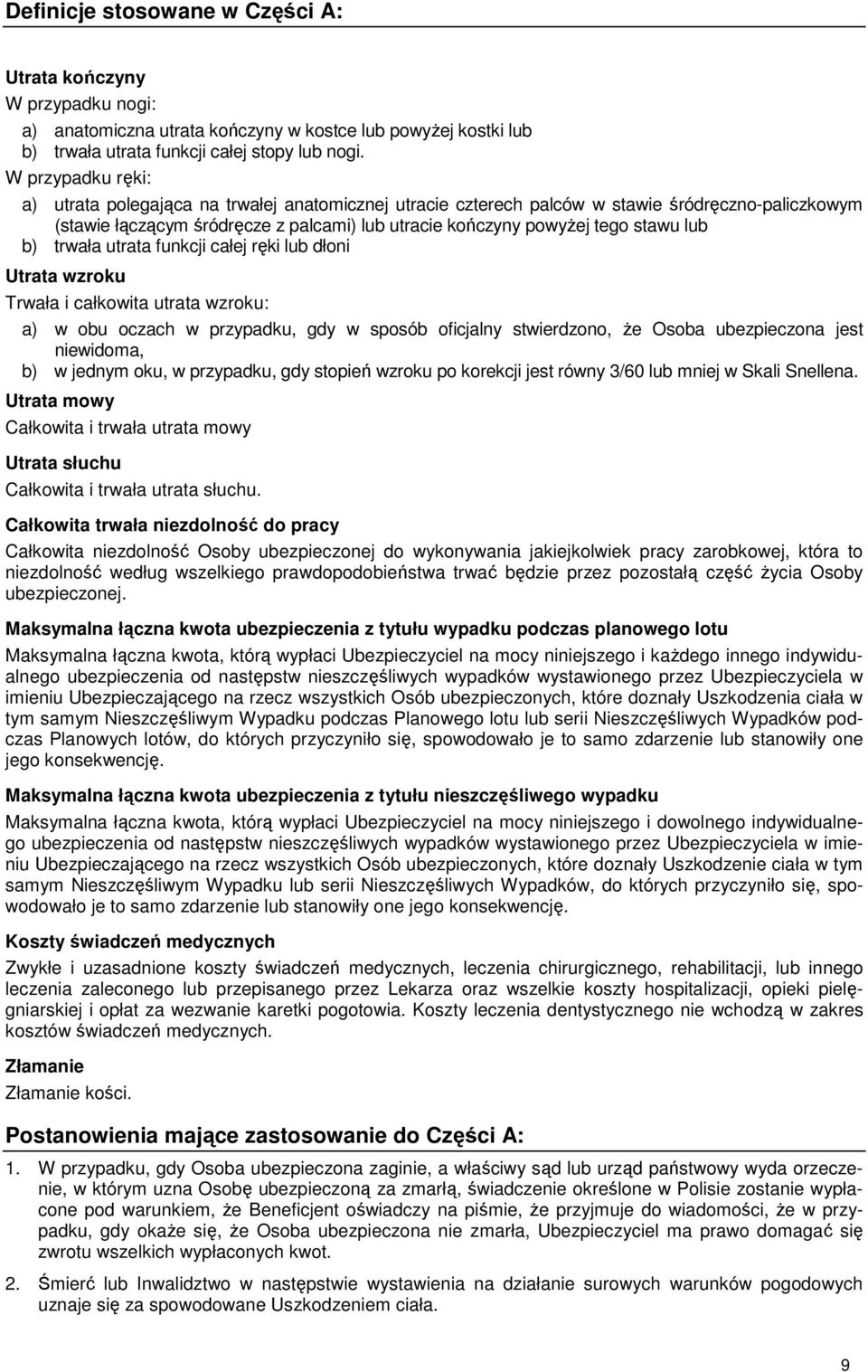 lub b) trwała utrata funkcji całej ręki lub dłoni Utrata wzroku Trwała i całkowita utrata wzroku: a) w obu oczach w przypadku, gdy w sposób oficjalny stwierdzono, Ŝe Osoba ubezpieczona jest