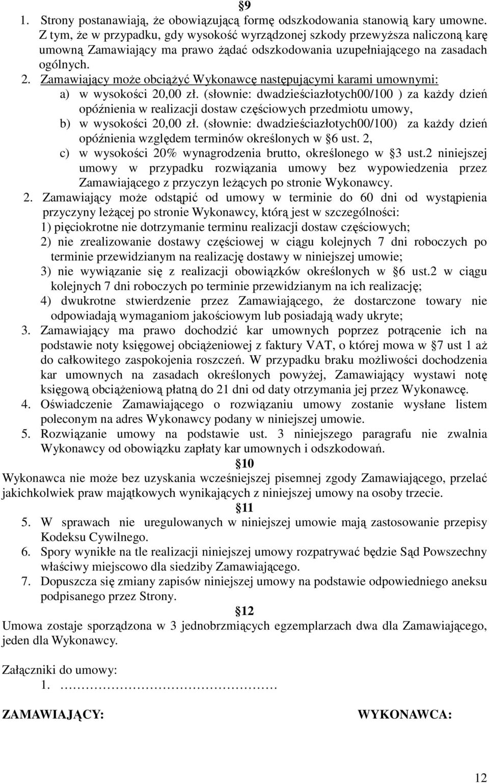 Zamawiający może obciążyć Wykonawcę następującymi karami umownymi: a) w wysokości 20,00 zł.