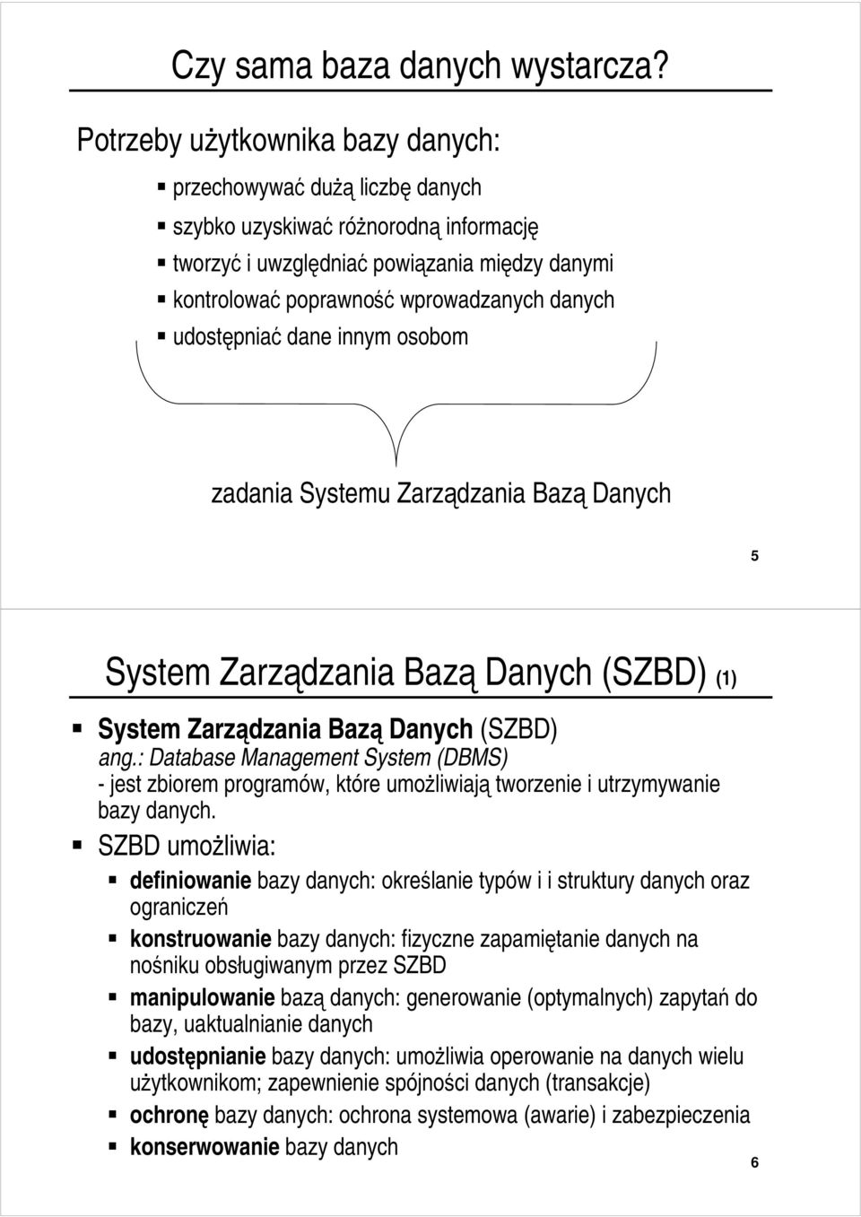 udostępniać dane innym osobom zadania Systemu Zarządzania Bazą Danych 5 System Zarządzania Bazą Danych (SZBD) (1) System Zarządzania Bazą Danych (SZBD) ang.