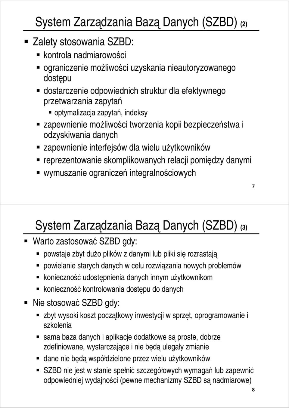 skomplikowanych relacji pomiędzy danymi wymuszanie ograniczeń integralnościowych 7 System Zarządzania Bazą Danych (SZBD) (3) Warto zastosować SZBD gdy: powstaje zbyt dużo plików z danymi lub pliki