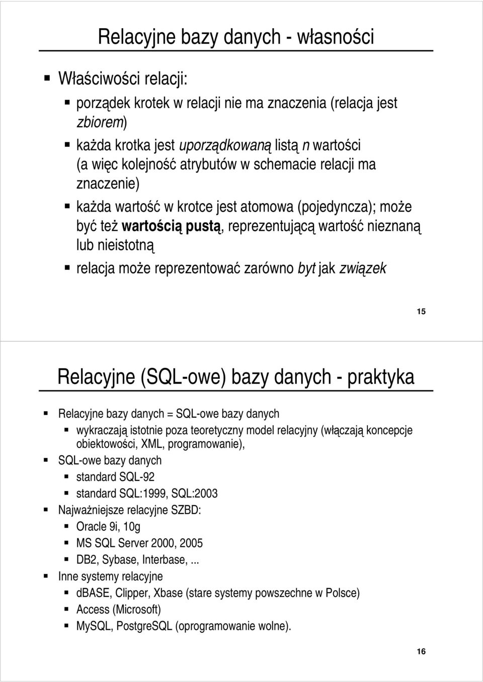 jak związek 15 Relacyjne (SQL-owe) bazy danych - praktyka Relacyjne bazy danych = SQL-owe bazy danych wykraczają istotnie poza teoretyczny model relacyjny (włączają koncepcje obiektowości, XML,