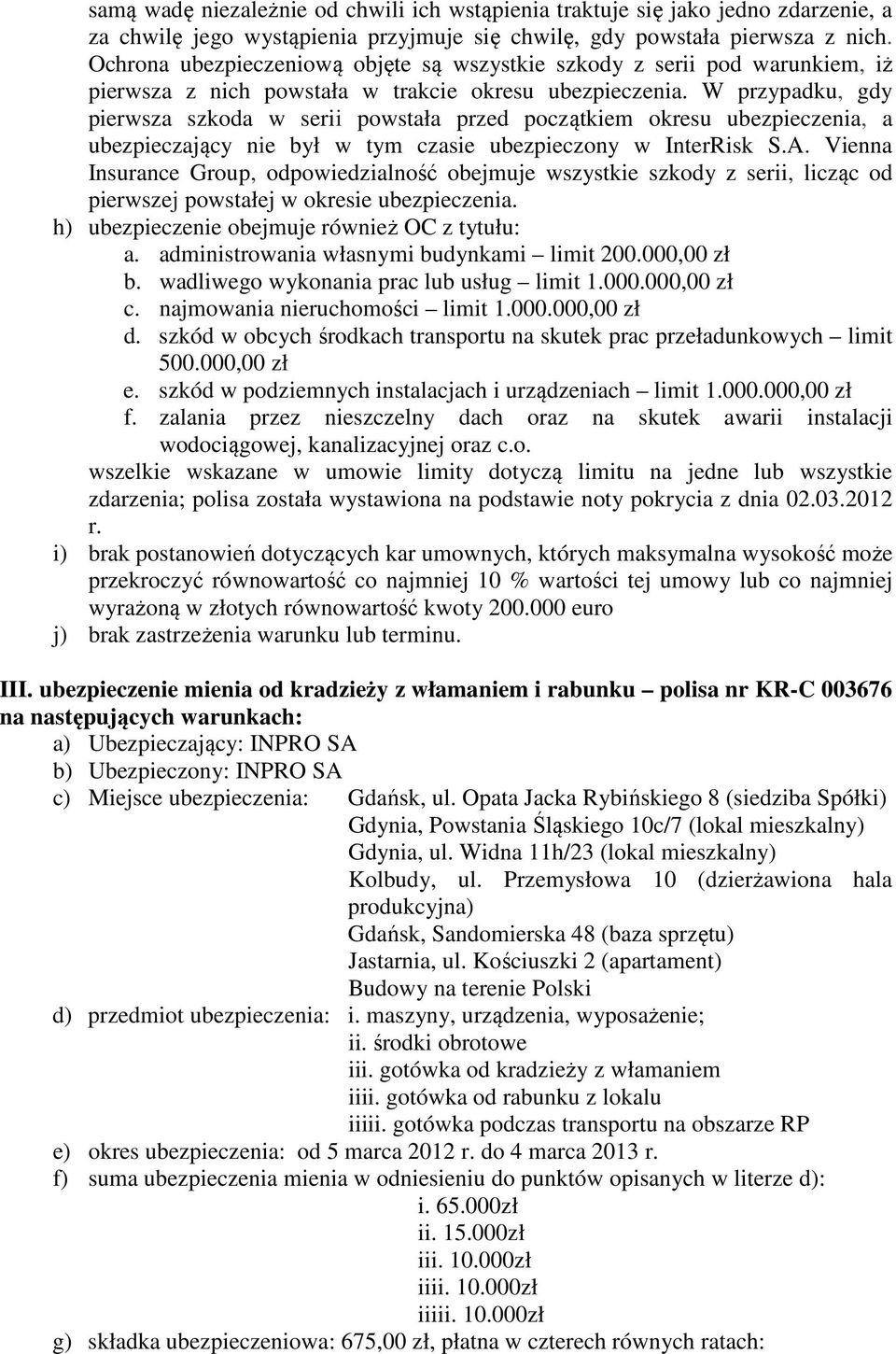 W przypadku, gdy pierwsza szkoda w serii powstała przed początkiem okresu ubezpieczenia, a ubezpieczający nie był w tym czasie ubezpieczony w InterRisk S.A.