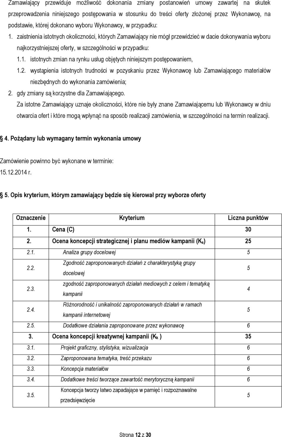 zaistnienia istotnych okoliczności, których Zamawiający nie mógł przewidzieć w dacie dokonywania wyboru najkorzystniejszej oferty, w szczególności w przypadku: 1.