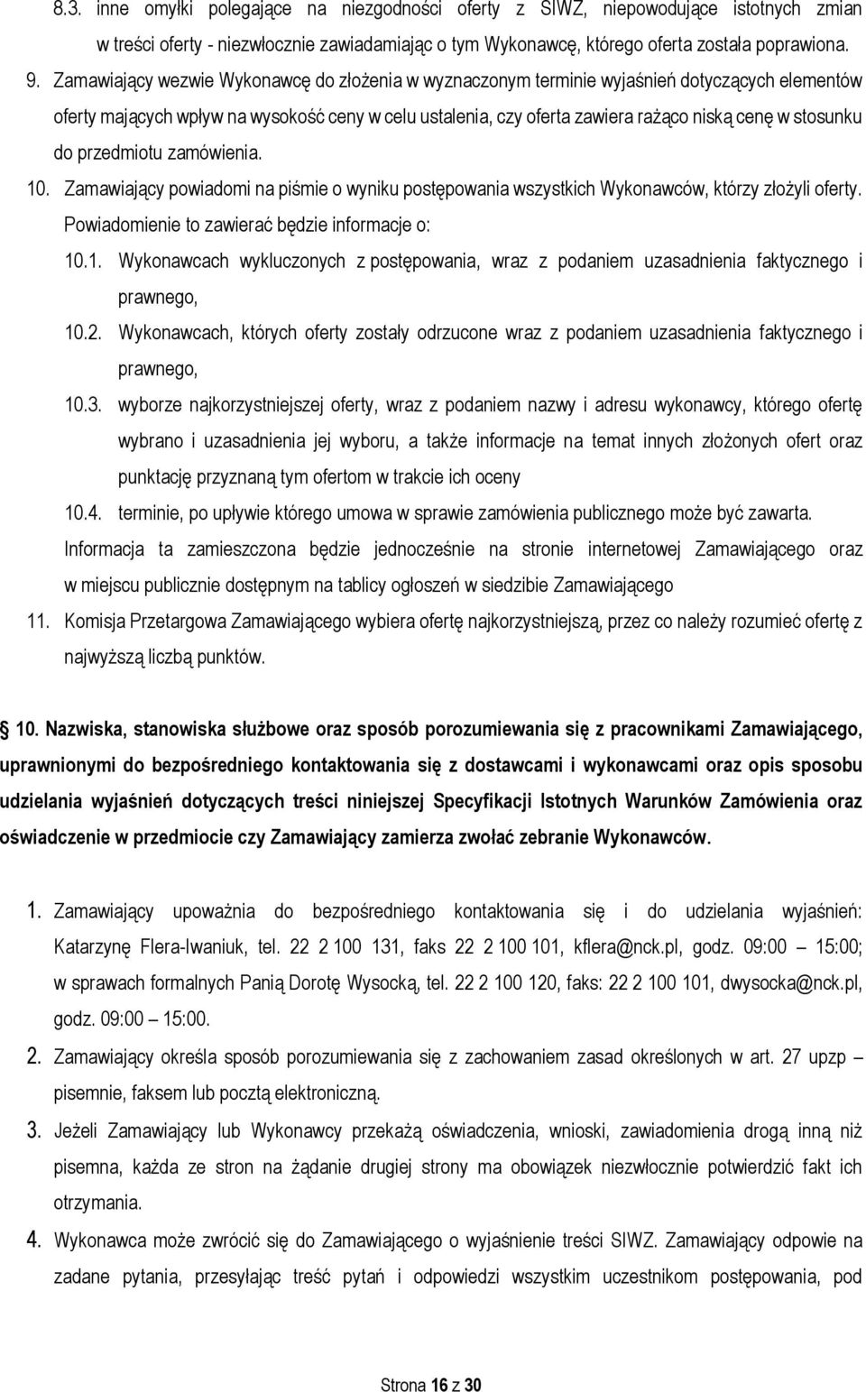 stosunku do przedmiotu zamówienia. 10. Zamawiający powiadomi na piśmie o wyniku postępowania wszystkich Wykonawców, którzy złożyli oferty. Powiadomienie to zawierać będzie informacje o: 10.1. Wykonawcach wykluczonych z postępowania, wraz z podaniem uzasadnienia faktycznego i prawnego, 10.