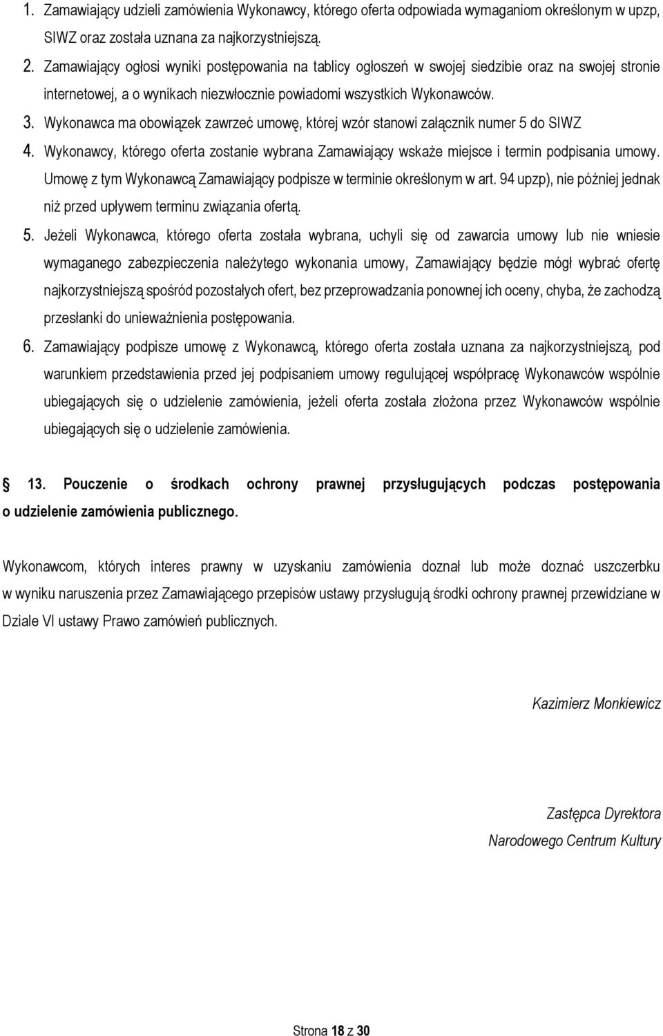 Wykonawca ma obowiązek zawrzeć umowę, której wzór stanowi załącznik numer 5 do SIWZ 4. Wykonawcy, którego oferta zostanie wybrana Zamawiający wskaże miejsce i termin podpisania umowy.