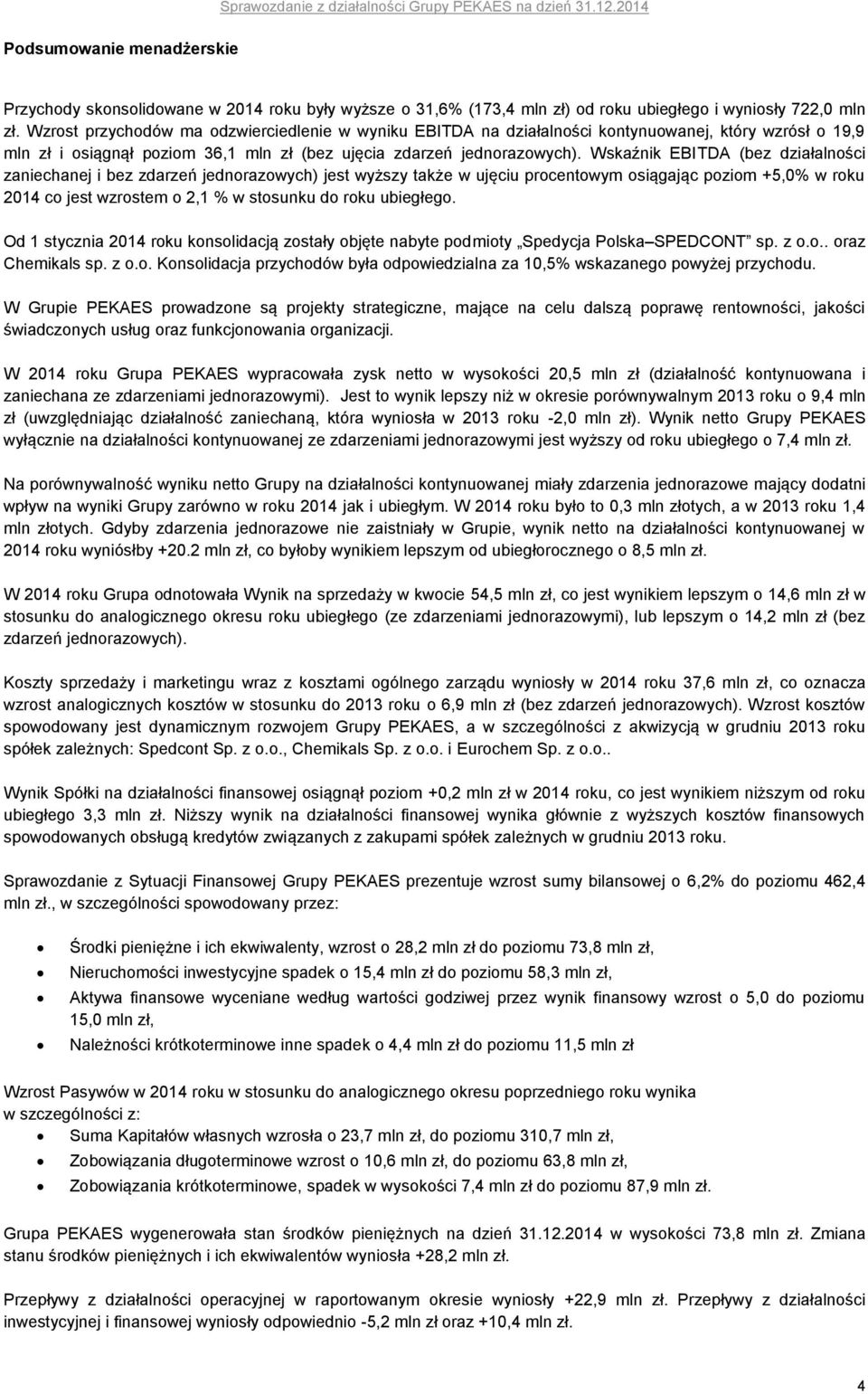 Wzrost przychodów ma odzwierciedlenie w wyniku EBITDA na działalności kontynuowanej, który wzrósł o 19,9 mln zł i osiągnął poziom 36,1 mln zł (bez ujęcia zdarzeń jednorazowych).