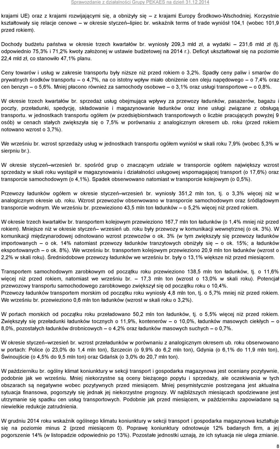 odpowiednio 75,3% i 71,2% kwoty założonej w ustawie budżetowej na 2014 r.). Deficyt ukształtował się na poziomie 22,4 mld zł, co stanowiło 47,1% planu.