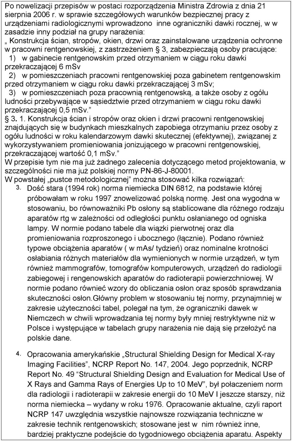 stropów, okien, drzwi oraz zainstalowane urządzenia ochronne w pracowni rentgenowskiej, z zastrzeżeniem 3, zabezpieczają osoby pracujące: 1) w gabinecie rentgenowskim przed otrzymaniem w ciągu roku