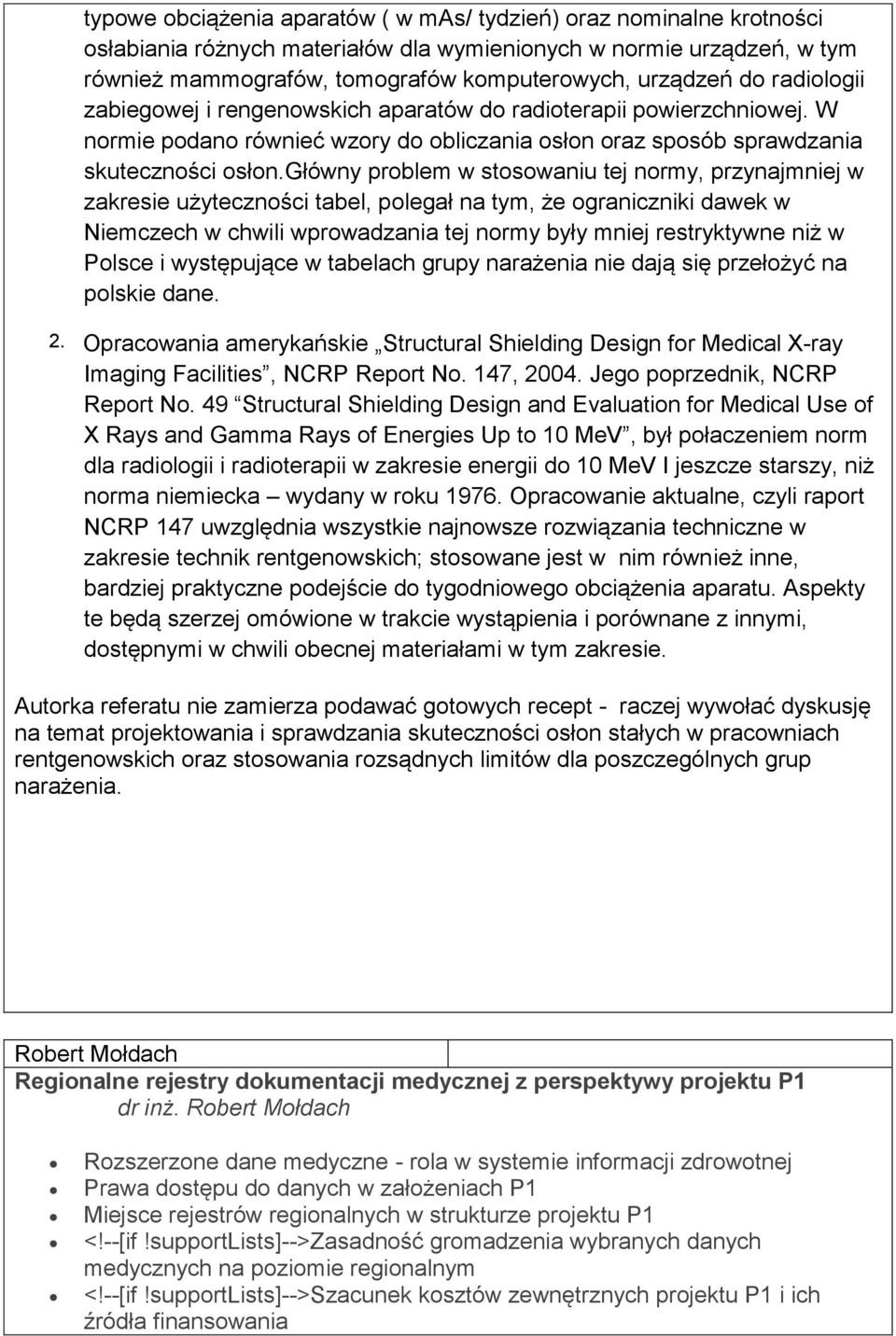 główny problem w stosowaniu tej normy, przynajmniej w zakresie użyteczności tabel, polegał na tym, że ograniczniki dawek w Niemczech w chwili wprowadzania tej normy były mniej restryktywne niż w