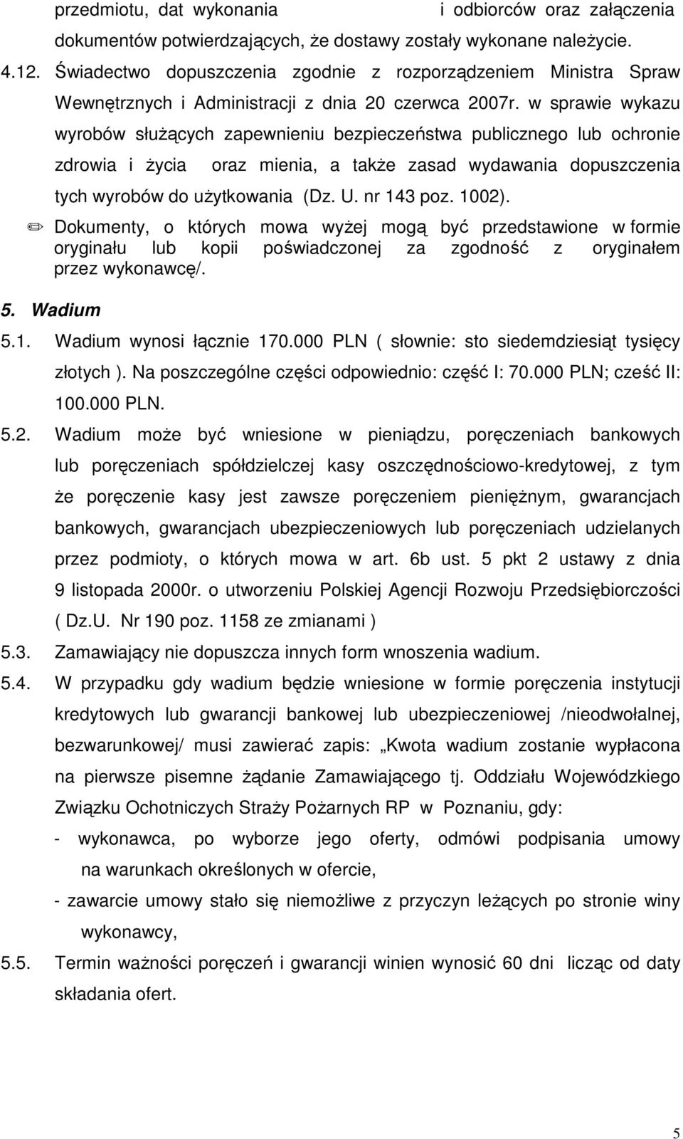 w sprawie wykazu wyrobów słuŝących zapewnieniu bezpieczeństwa publicznego lub ochronie zdrowia i Ŝycia oraz mienia, a takŝe zasad wydawania dopuszczenia tych wyrobów do uŝytkowania (Dz. U. nr 143 poz.