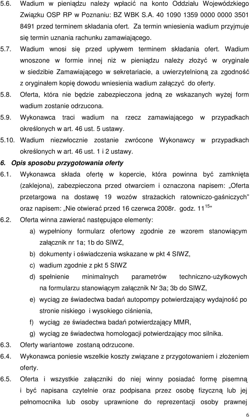 Wadium wnoszone w formie innej niŝ w pieniądzu naleŝy złoŝyć w oryginale w siedzibie Zamawiającego w sekretariacie, a uwierzytelnioną za zgodność z oryginałem kopię dowodu wniesienia wadium załączyć