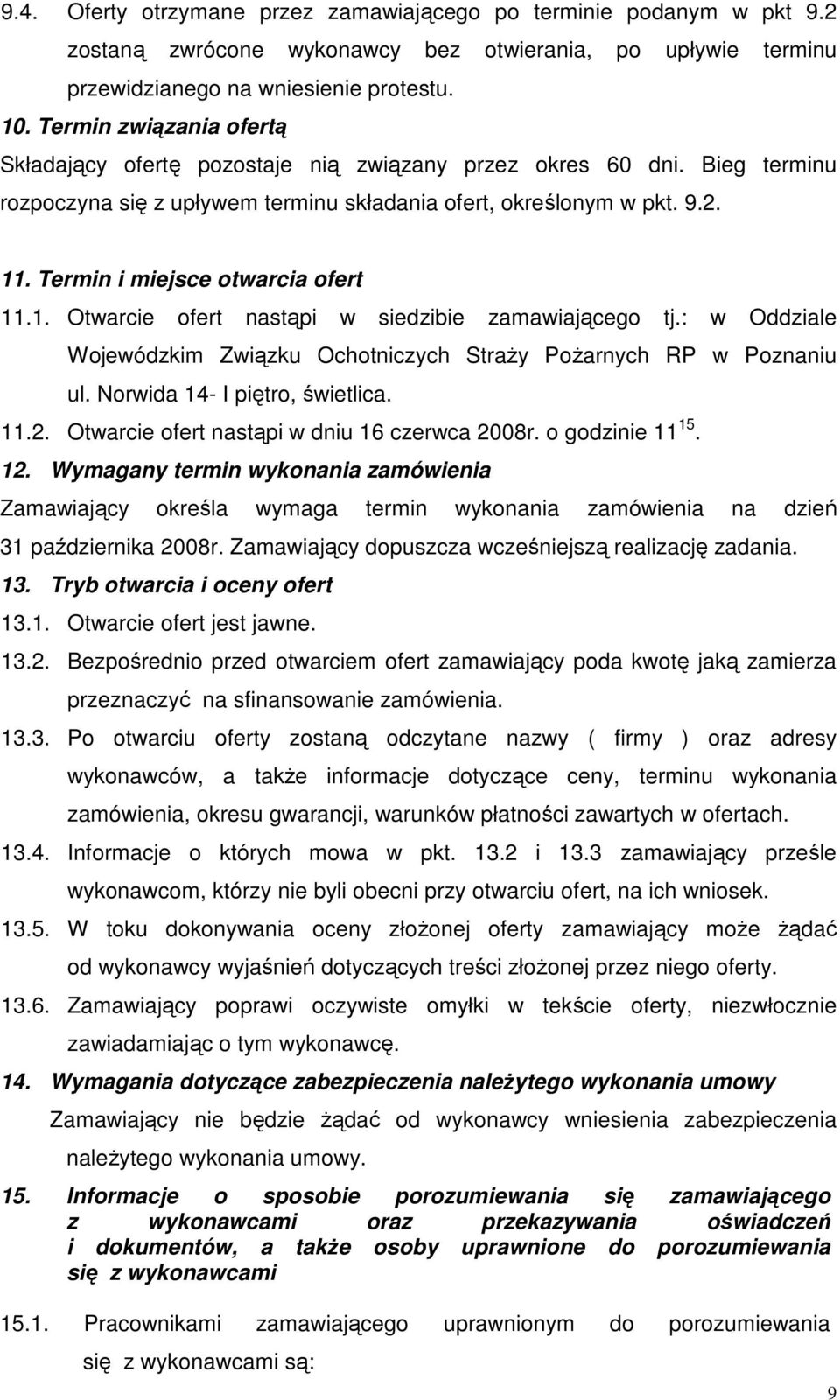 Termin i miejsce otwarcia ofert 11.1. Otwarcie ofert nastąpi w siedzibie zamawiającego tj.: w Oddziale Wojewódzkim Związku Ochotniczych StraŜy PoŜarnych RP w Poznaniu ul.