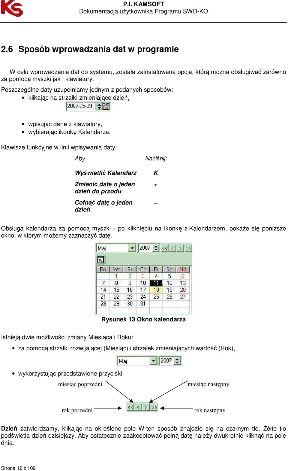 Klawisze funkcyjne w linii wpisywania daty: Aby Wyświetlić Kalendarz Zmienić datę o jeden dzień do przodu Cofnąć datę o jeden dzień Naciśnij: K + Obsługa kalendarza za pomocą myszki - po kliknięciu