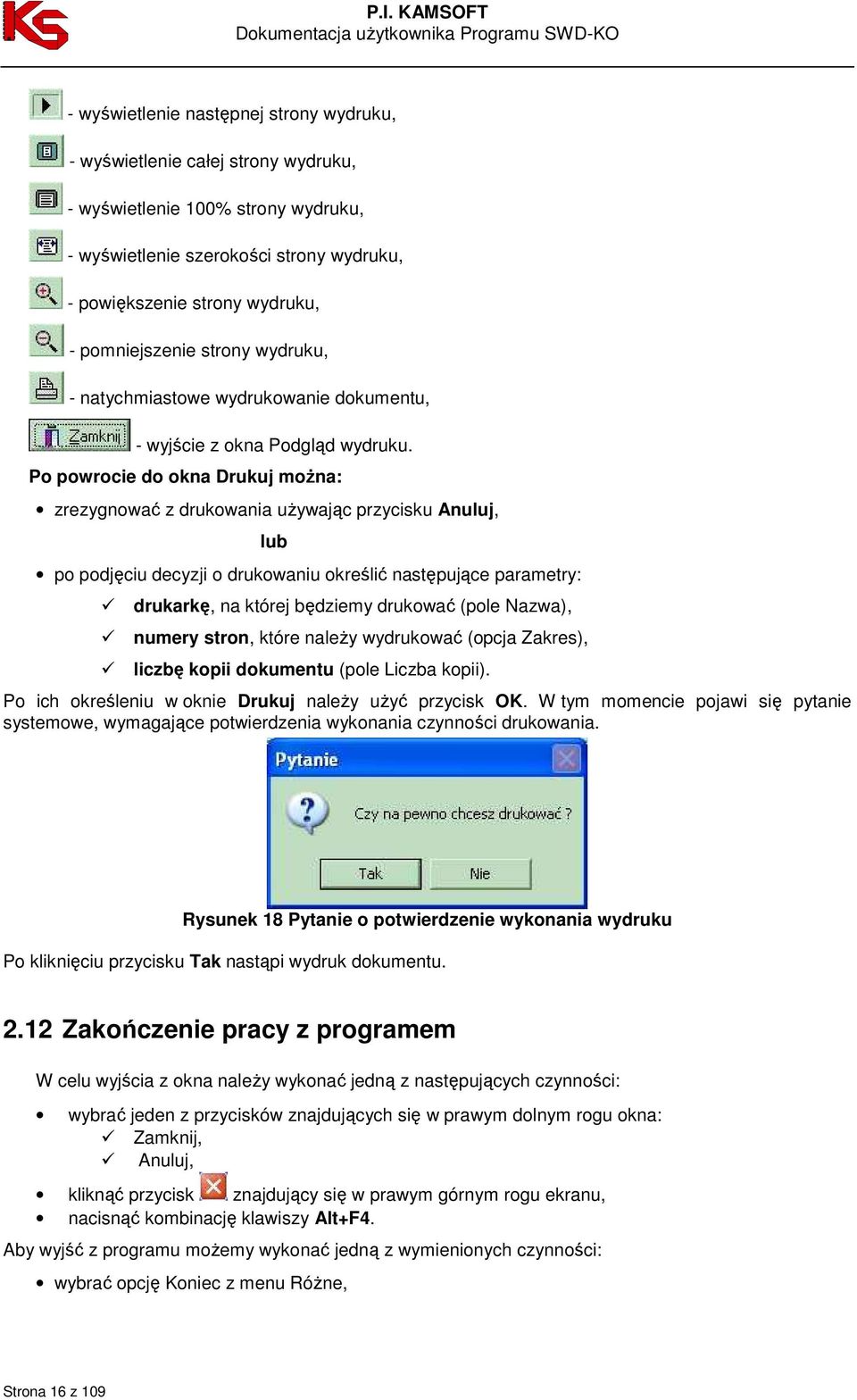 Po powrocie do okna Drukuj moŝna: zrezygnować z drukowania uŝywając przycisku Anuluj, lub po podjęciu decyzji o drukowaniu określić następujące parametry: drukarkę, na której będziemy drukować (pole