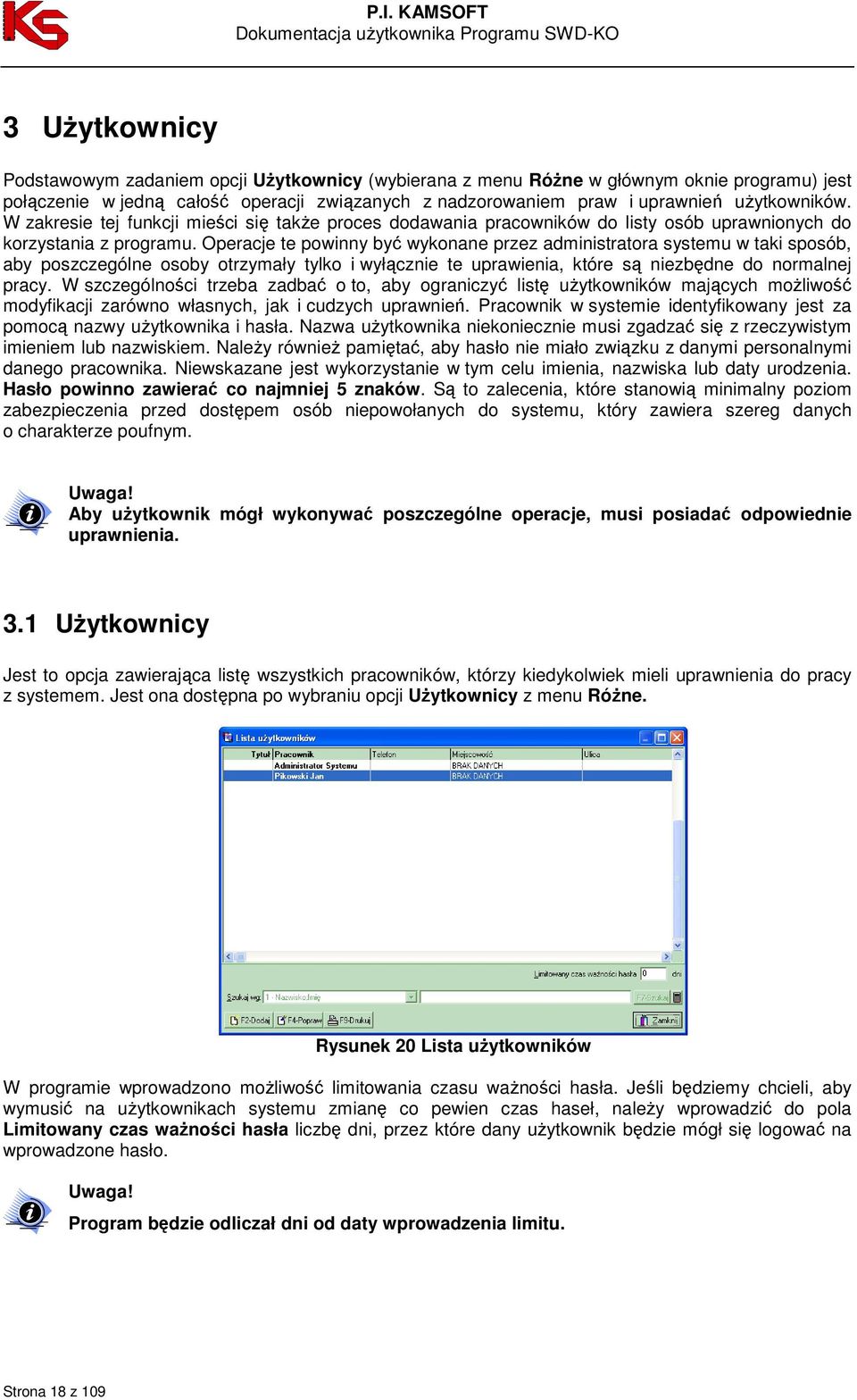 Operacje te powinny być wykonane przez administratora systemu w taki sposób, aby poszczególne osoby otrzymały tylko i wyłącznie te uprawienia, które są niezbędne do normalnej pracy.