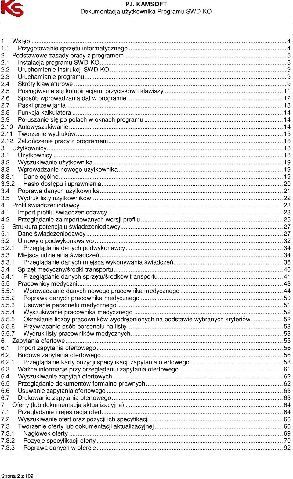 8 Funkcja kalkulatora... 14 2.9 Poruszanie się po polach w oknach programu... 14 2.10 Autowyszukiwanie... 14 2.11 Tworzenie wydruków... 15 2.12 Zakończenie pracy z programem... 16 3 UŜytkownicy... 18 3.