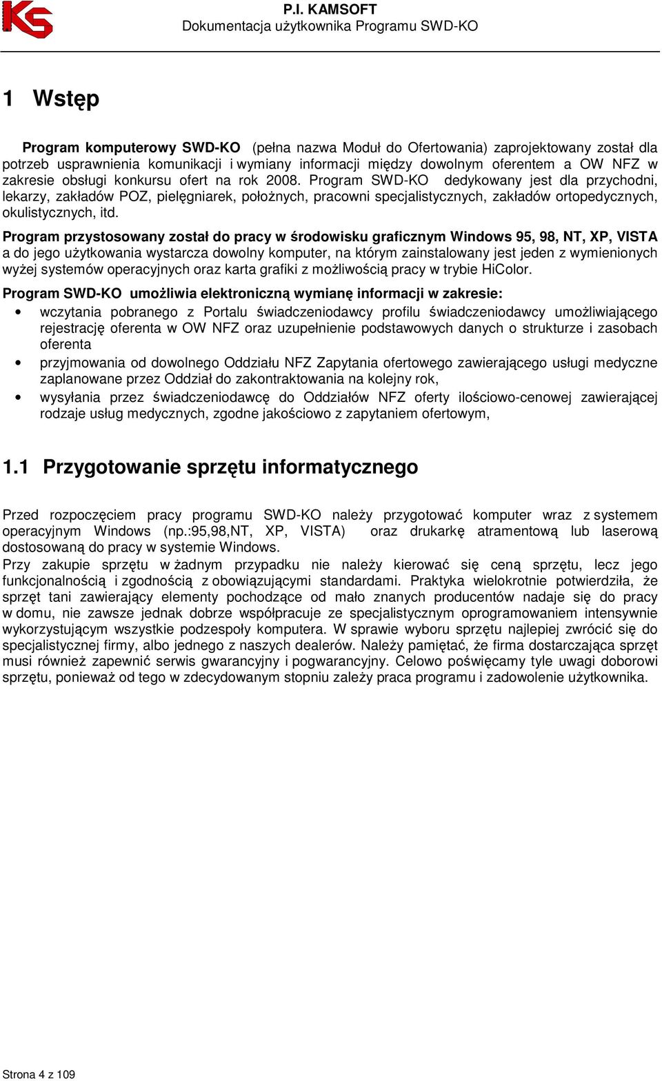 Program SWD-KO dedykowany jest dla przychodni, lekarzy, zakładów POZ, pielęgniarek, połoŝnych, pracowni specjalistycznych, zakładów ortopedycznych, okulistycznych, itd.