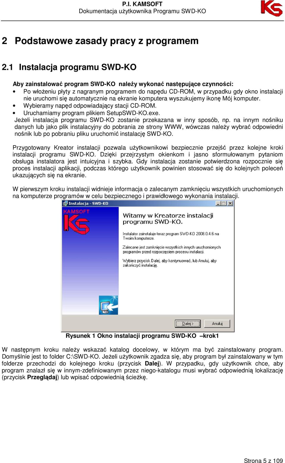 uruchomi się automatycznie na ekranie komputera wyszukujemy ikonę Mój komputer. Wybieramy napęd odpowiadający stacji CD-ROM. Uruchamiamy program plikiem SetupSWD-KO.exe.