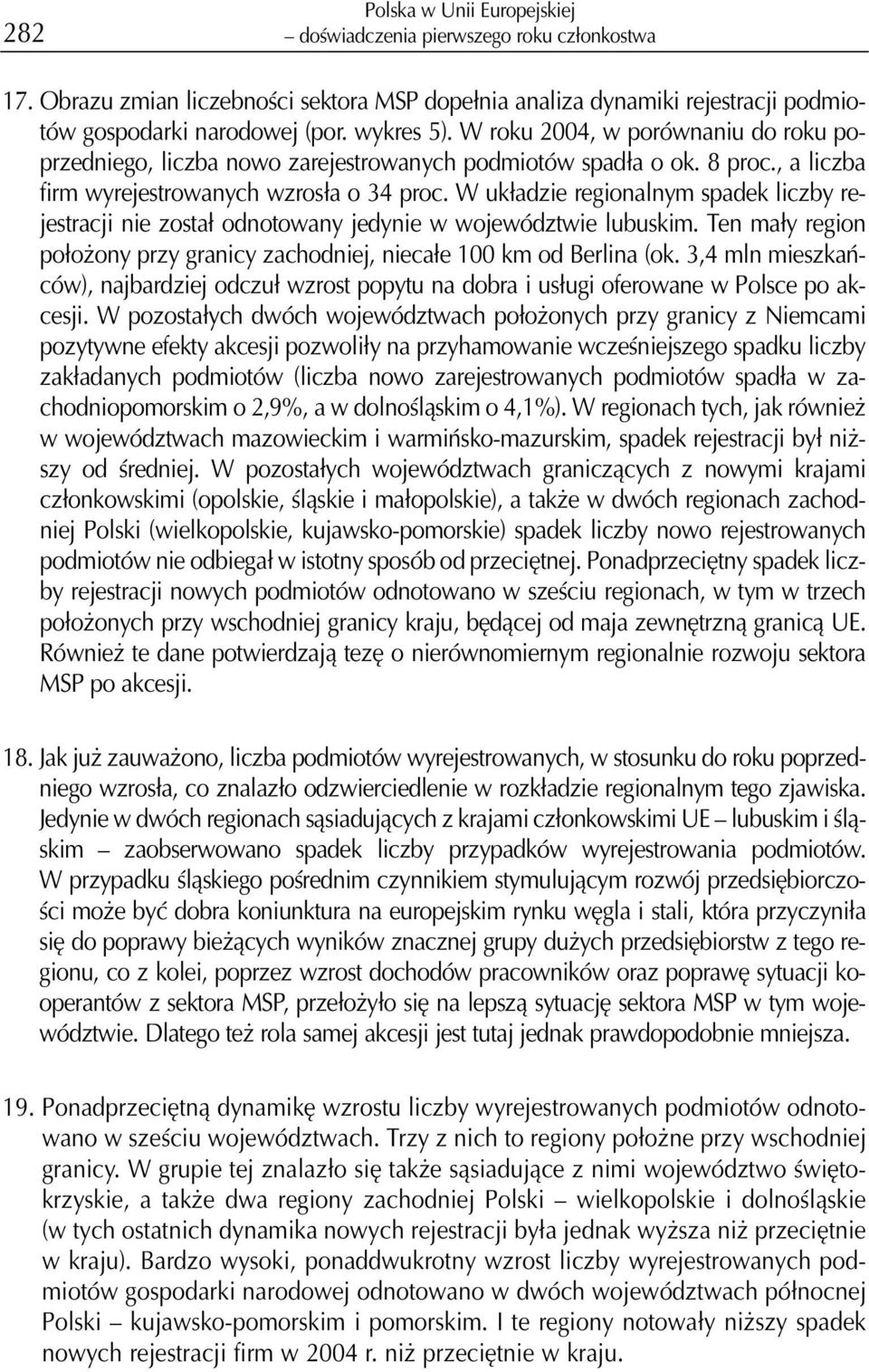 W uk³adzie regionalnym spadek liczby rejestracji nie zosta³ odnotowany jedynie w województwie lubuskim. Ten ma³y region po³o ony przy granicy zachodniej, nieca³e 100 km od Berlina (ok.