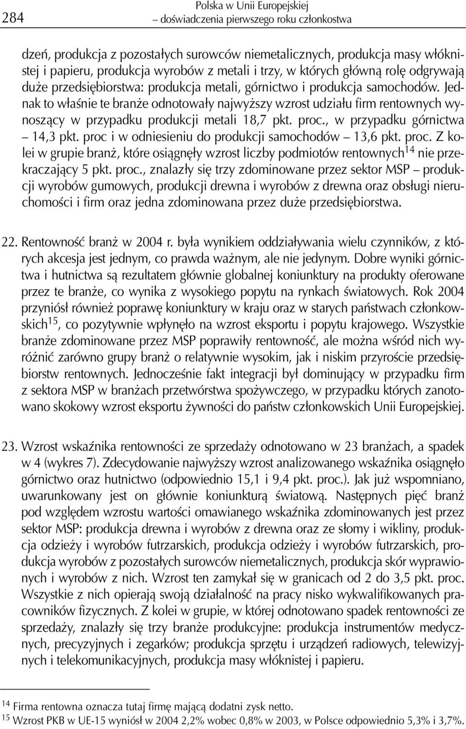 Jednak to w³aœnie te bran e odnotowa³y najwy szy wzrost udzia³u firm rentownych wynosz¹cy w przypadku produkcji metali 18,7 pkt. proc., w przypadku górnictwa 14,3 pkt.