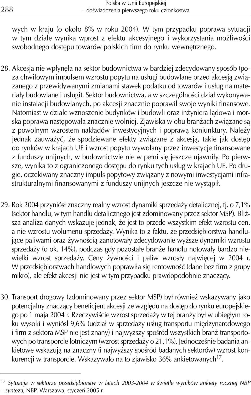 Akcesja nie wp³ynê³a na sektor budownictwa w bardziej zdecydowany sposób (poza chwilowym impulsem wzrostu popytu na us³ugi budowlane przed akcesj¹ zwi¹zanego z przewidywanymi zmianami stawek podatku