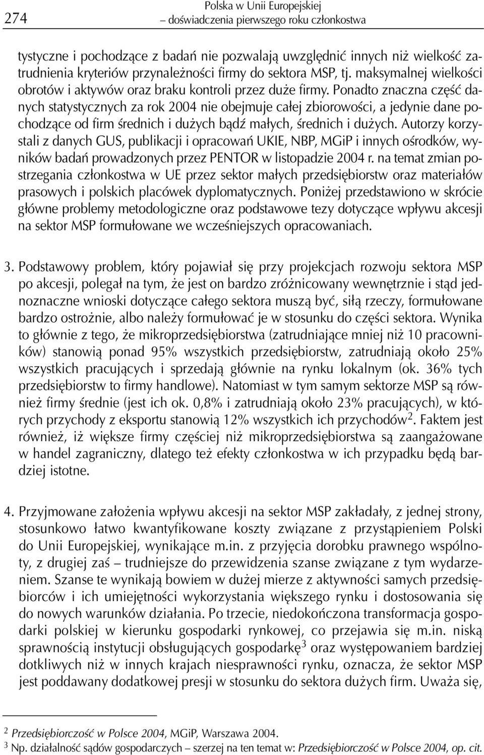 Ponadto znaczna czêœæ danych statystycznych za rok 2004 nie obejmuje ca³ej zbiorowoœci, a jedynie dane pochodz¹ce od firm œrednich i du ych b¹dÿ ma³ych, œrednich i du ych.