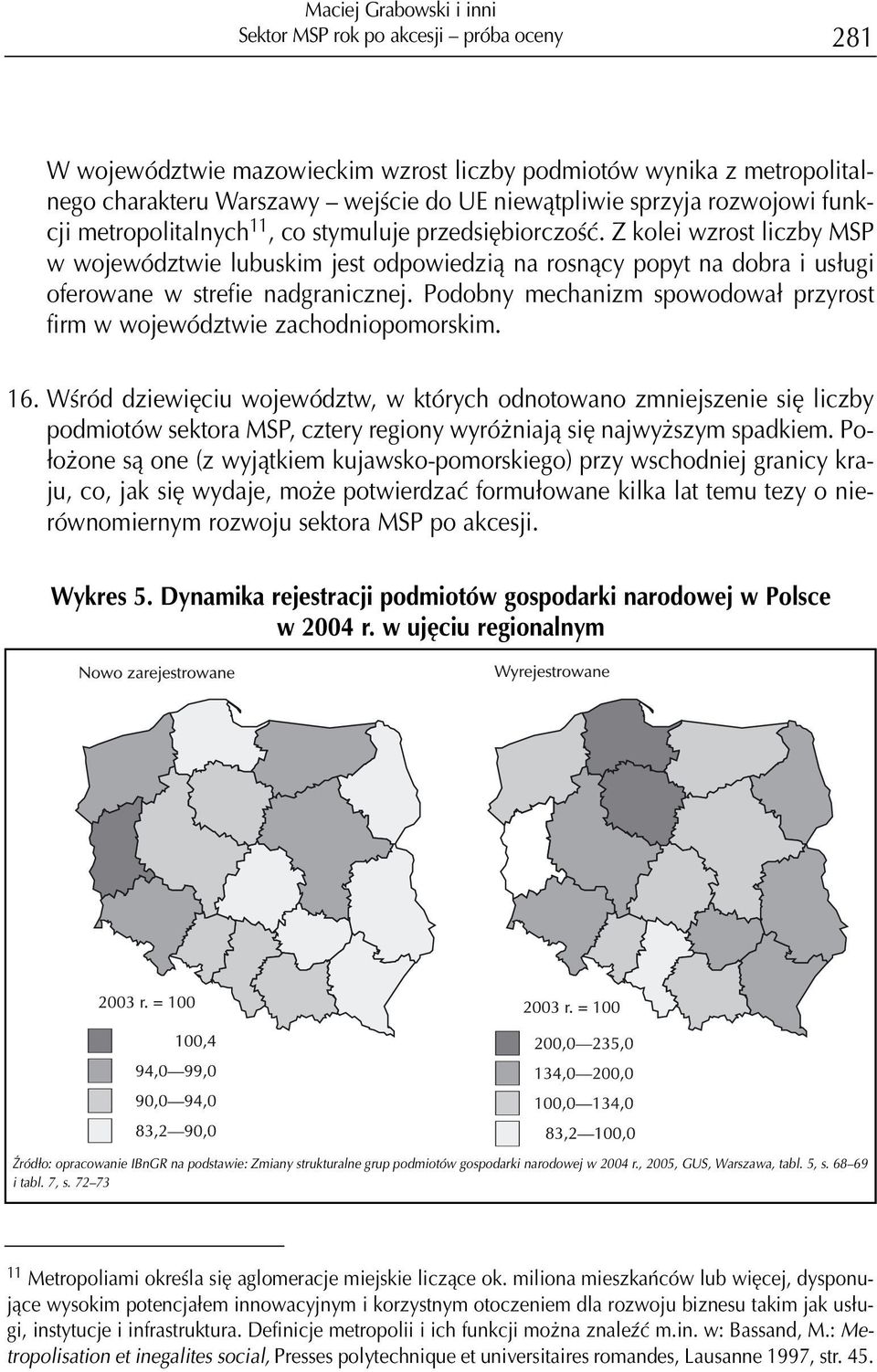 Z kolei wzrost liczby MSP w województwie lubuskim jest odpowiedzi¹ na rosn¹cy popyt na dobra i us³ugi oferowane w strefie nadgranicznej.