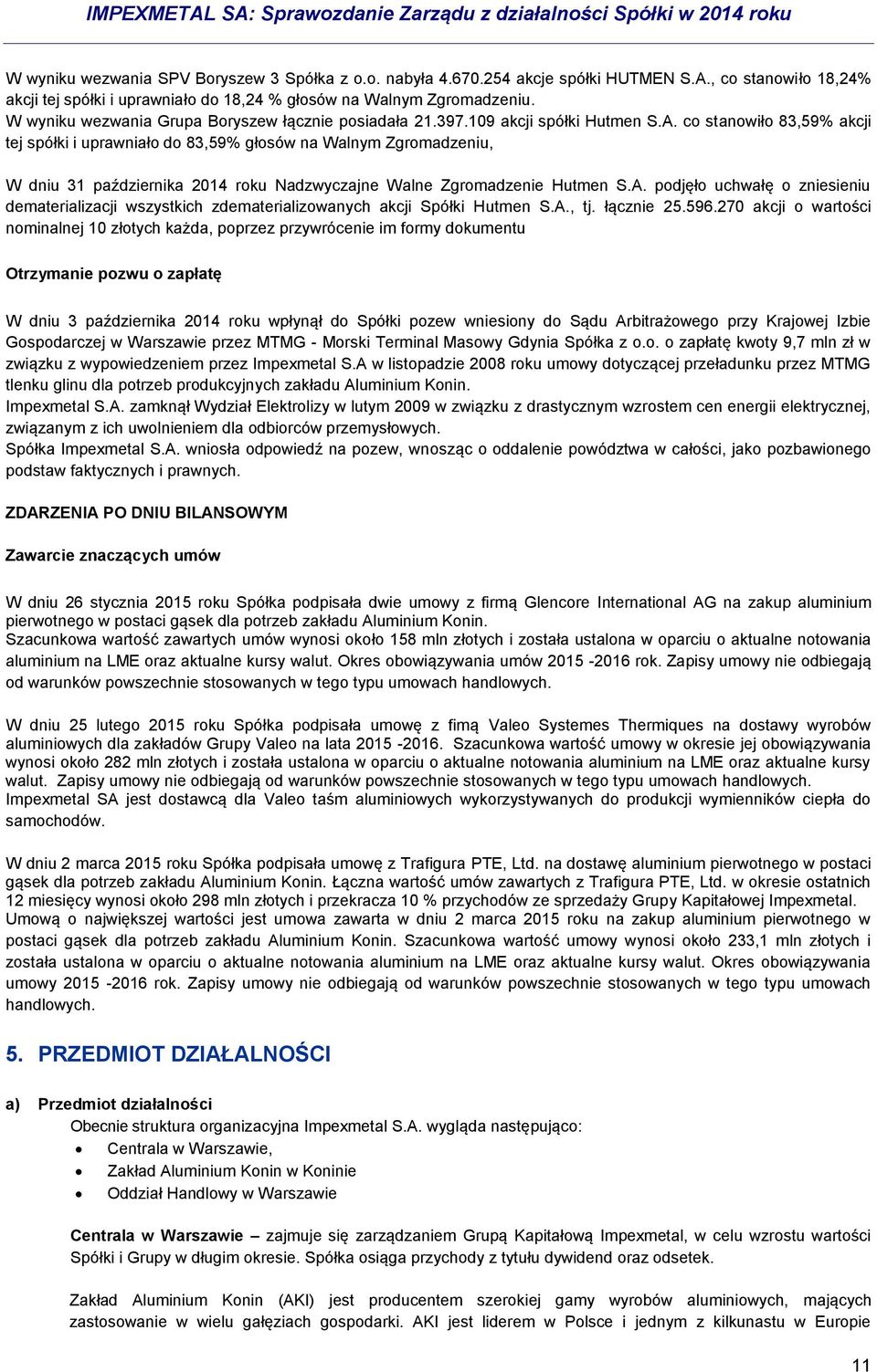 co stanowiło 83,59% akcji tej spółki i uprawniało do 83,59% głosów na Walnym Zgromadzeniu, W dniu 31 października 2014 roku Nadzwyczajne Walne Zgromadzenie Hutmen S.A.