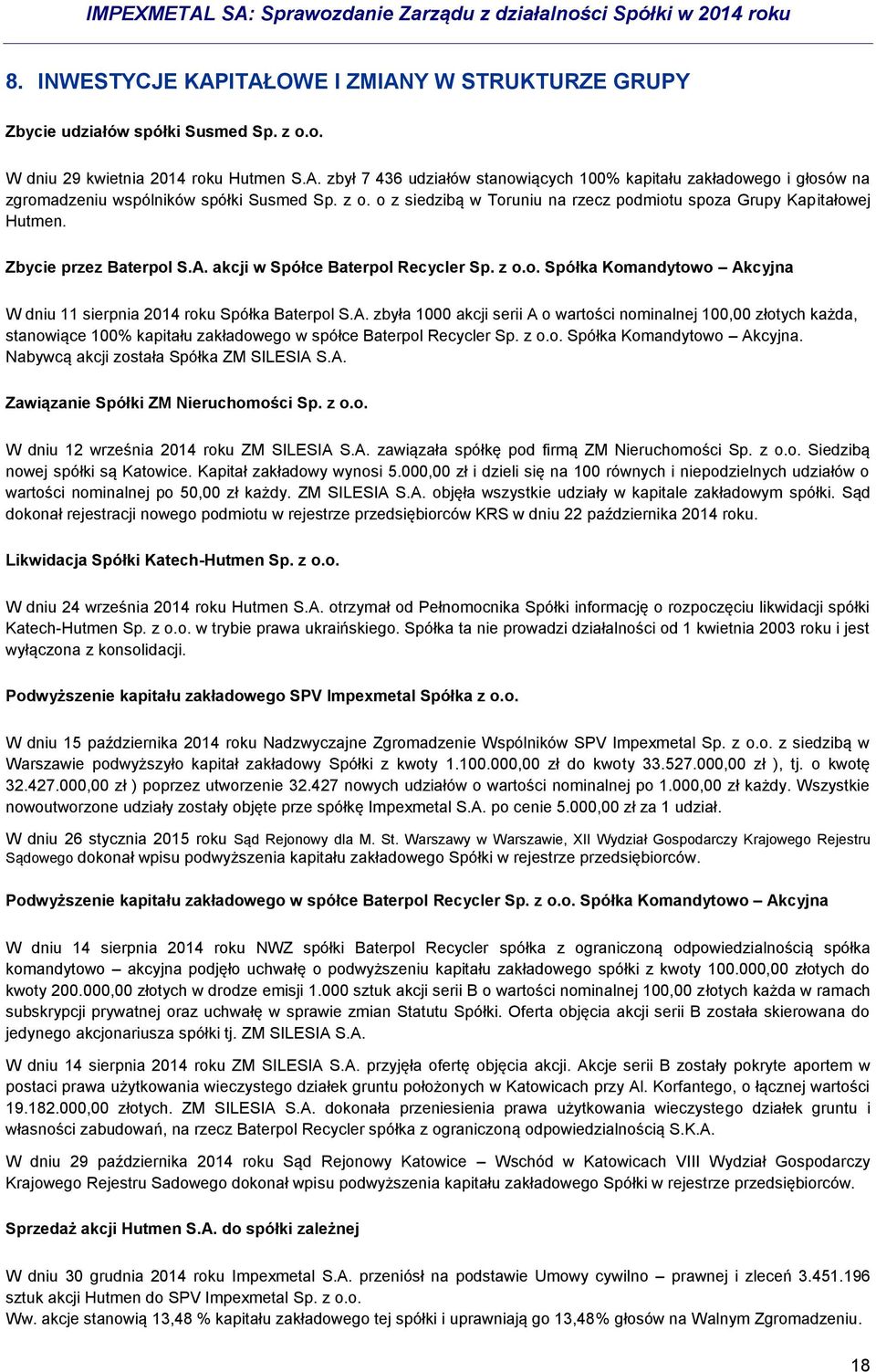 A. zbyła 1000 akcji serii A o wartości nominalnej 100,00 złotych każda, stanowiące 100% kapitału zakładowego w spółce Baterpol Recycler Sp. z o.o. Spółka Komandytowo Akcyjna.