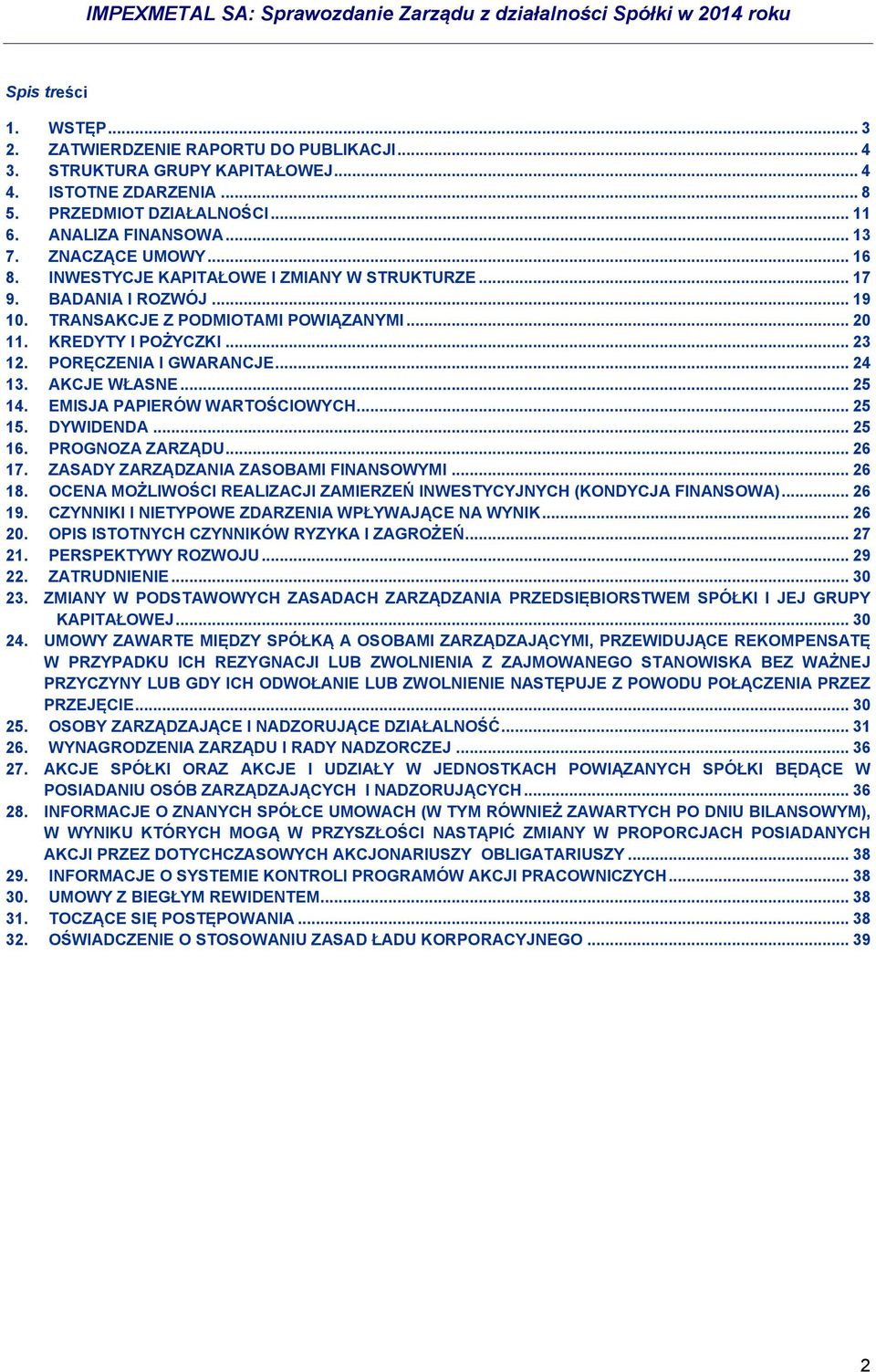 PORĘCZENIA I GWARANCJE... 24 13. AKCJE WŁASNE... 25 14. EMISJA PAPIERÓW WARTOŚCIOWYCH... 25 15. DYWIDENDA... 25 16. PROGNOZA ZARZĄDU... 26 17. ZASADY ZARZĄDZANIA ZASOBAMI FINANSOWYMI... 26 18.