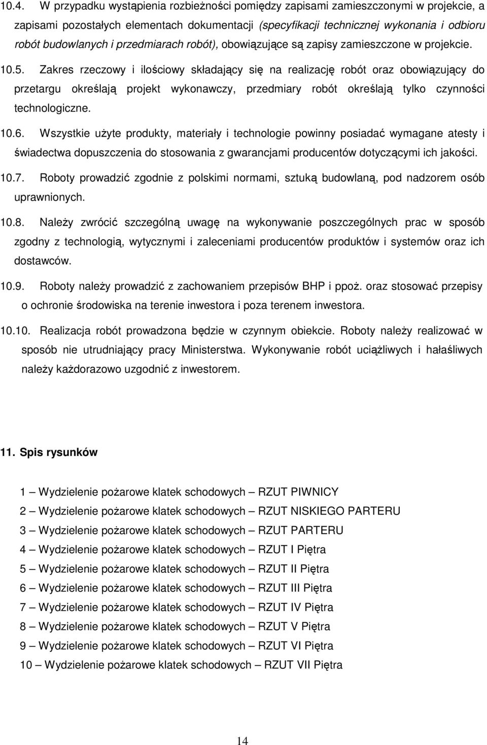 Zakres rzeczowy i ilościowy składający się na realizację robót oraz obowiązujący do przetargu określają projekt wykonawczy, przedmiary robót określają tylko czynności technologiczne. 10.6.