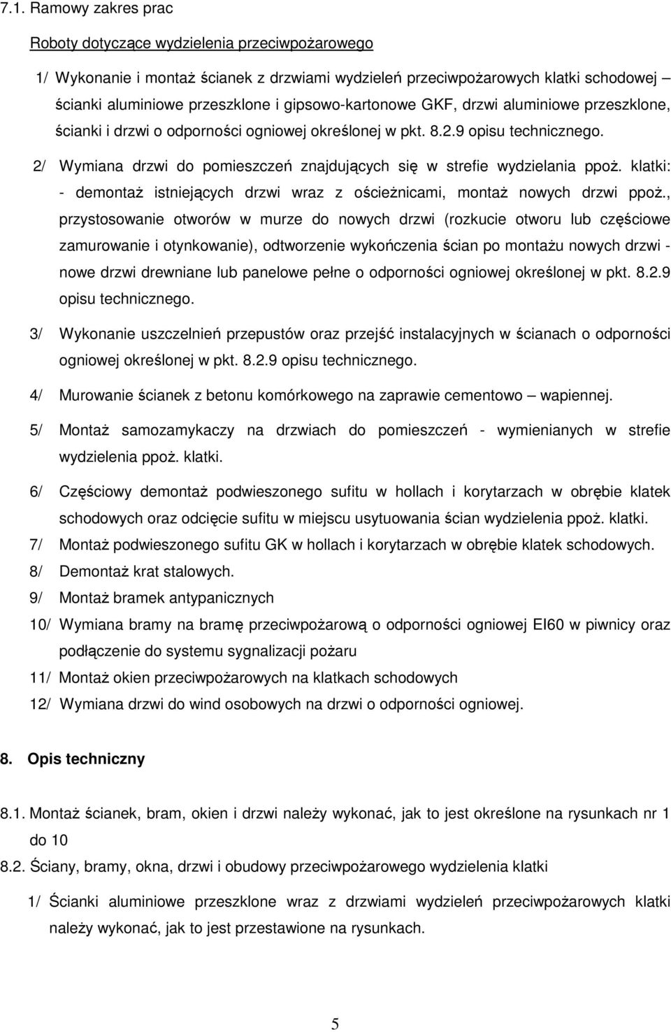 2/ Wymiana drzwi do pomieszczeń znajdujących się w strefie wydzielania ppoŝ. klatki: - demontaŝ istniejących drzwi wraz z ościeŝnicami, montaŝ nowych drzwi ppoŝ.