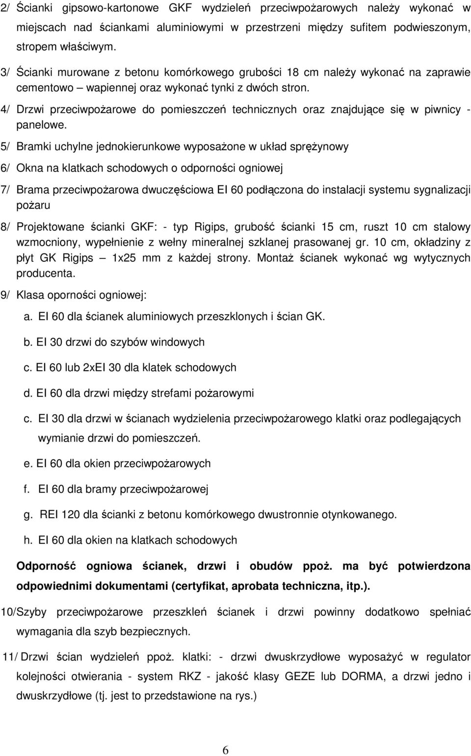 4/ Drzwi przeciwpoŝarowe do pomieszczeń technicznych oraz znajdujące się w piwnicy - panelowe.