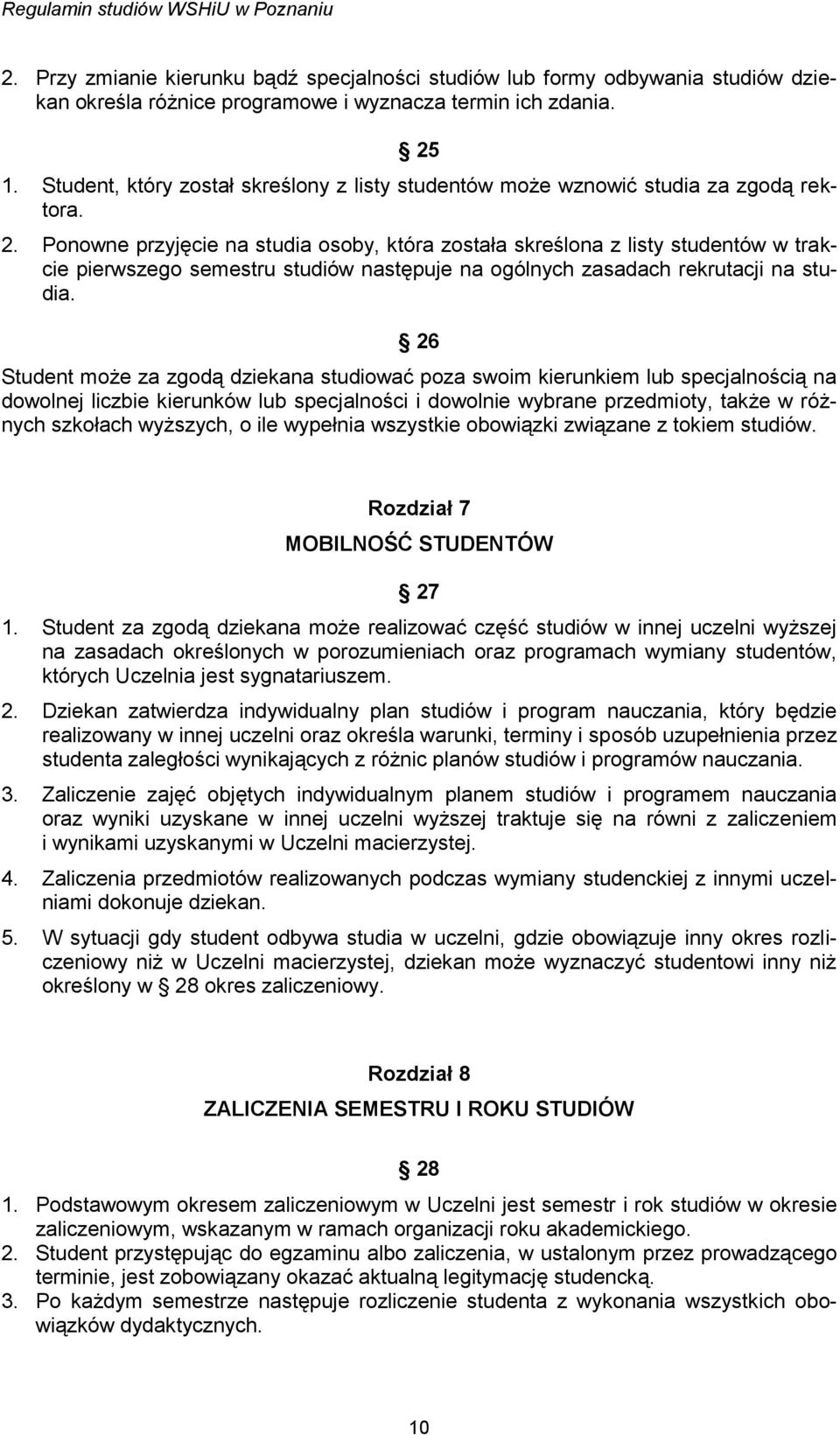 Ponowne przyjęcie na studia osoby, która została skreślona z listy studentów w trakcie pierwszego semestru studiów następuje na ogólnych zasadach rekrutacji na studia.