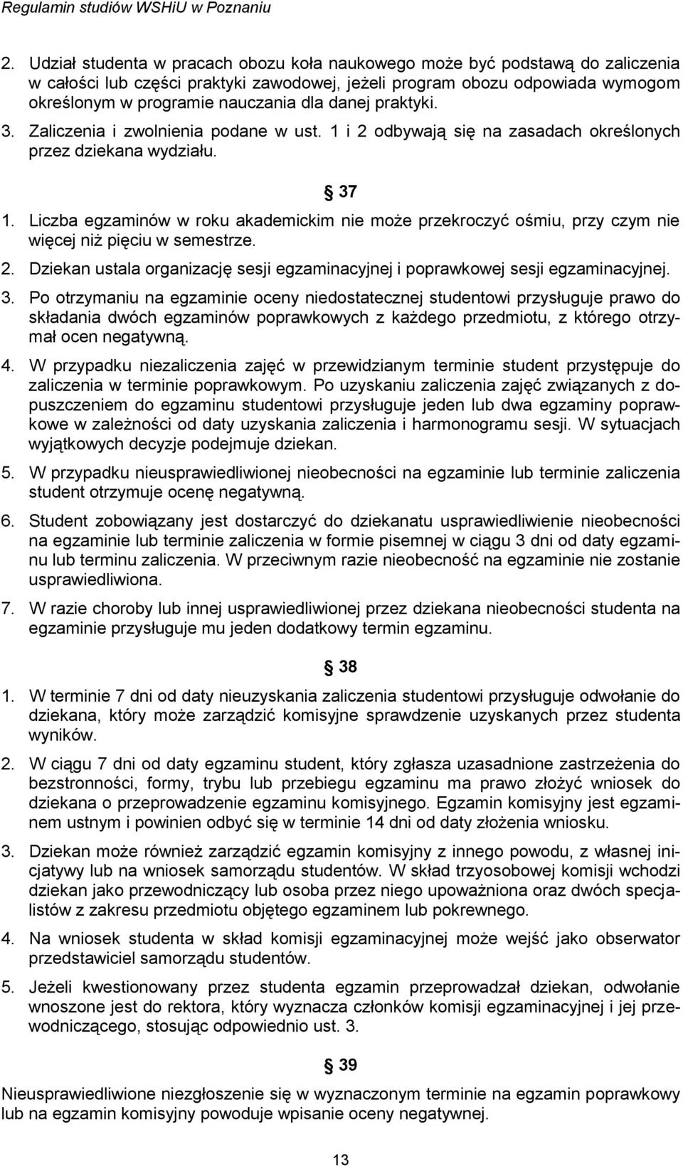 Liczba egzaminów w roku akademickim nie może przekroczyć ośmiu, przy czym nie więcej niż pięciu w semestrze. 2. Dziekan ustala organizację sesji egzaminacyjnej i poprawkowej sesji egzaminacyjnej. 3.