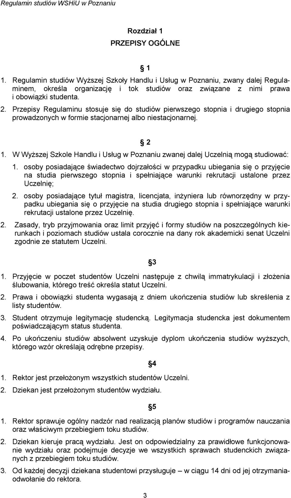 W Wyższej Szkole Handlu i Usług w Poznaniu zwanej dalej Uczelnią mogą studiować: 1.