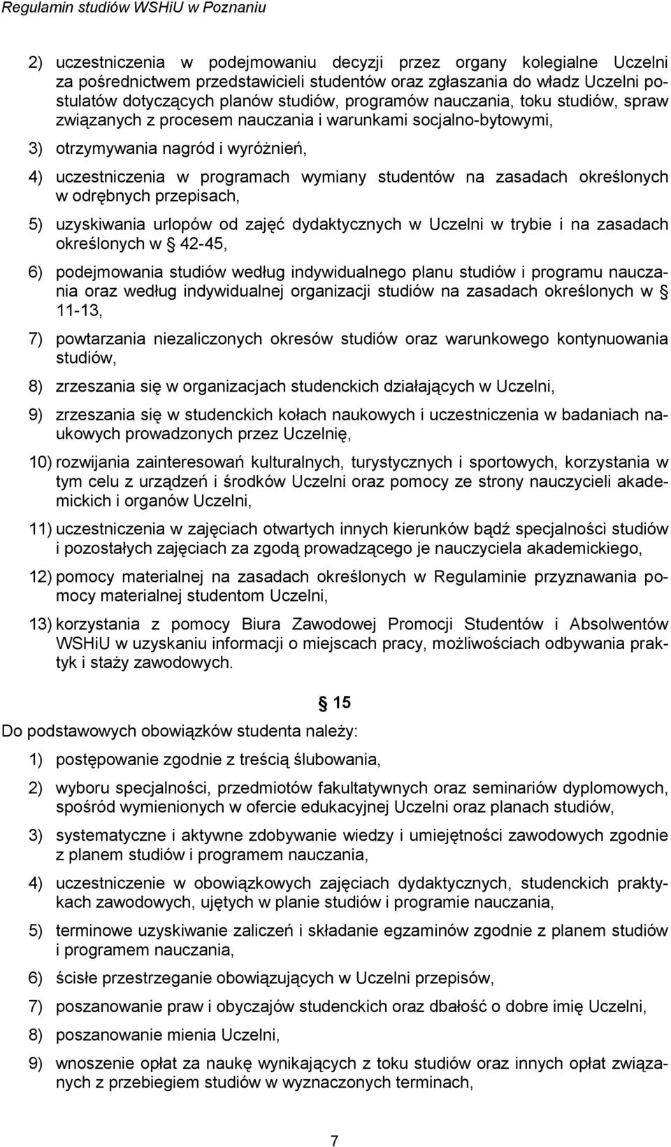 określonych w odrębnych przepisach, 5) uzyskiwania urlopów od zajęć dydaktycznych w Uczelni w trybie i na zasadach określonych w 42-45, 6) podejmowania studiów według indywidualnego planu studiów i