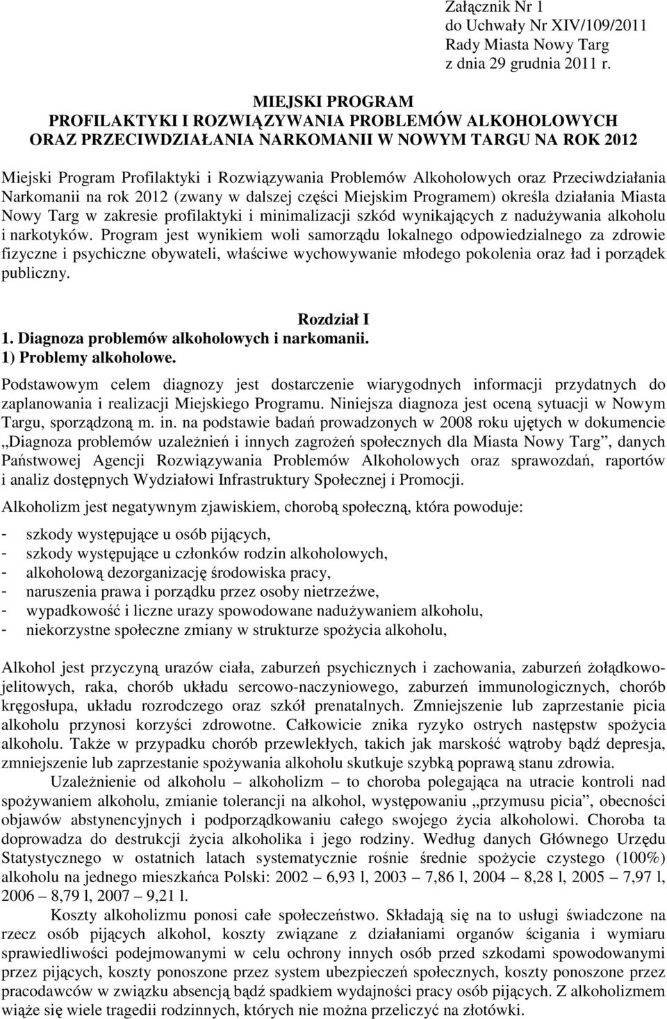 Przeciwdziałania Narkomanii na rok 2012 (zwany w dalszej części Miejskim Programem) określa działania Miasta Nowy Targ w zakresie profilaktyki i minimalizacji szkód wynikających z nadużywania