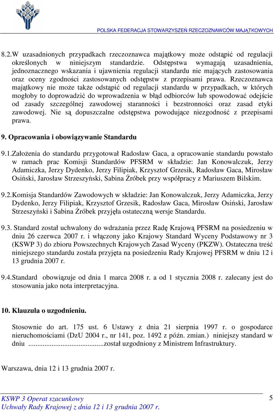 Rzeczoznawca majątkowy nie moŝe takŝe odstąpić od regulacji standardu w przypadkach, w których mogłoby to doprowadzić do wprowadzenia w błąd odbiorców lub spowodować odejście od zasady szczególnej