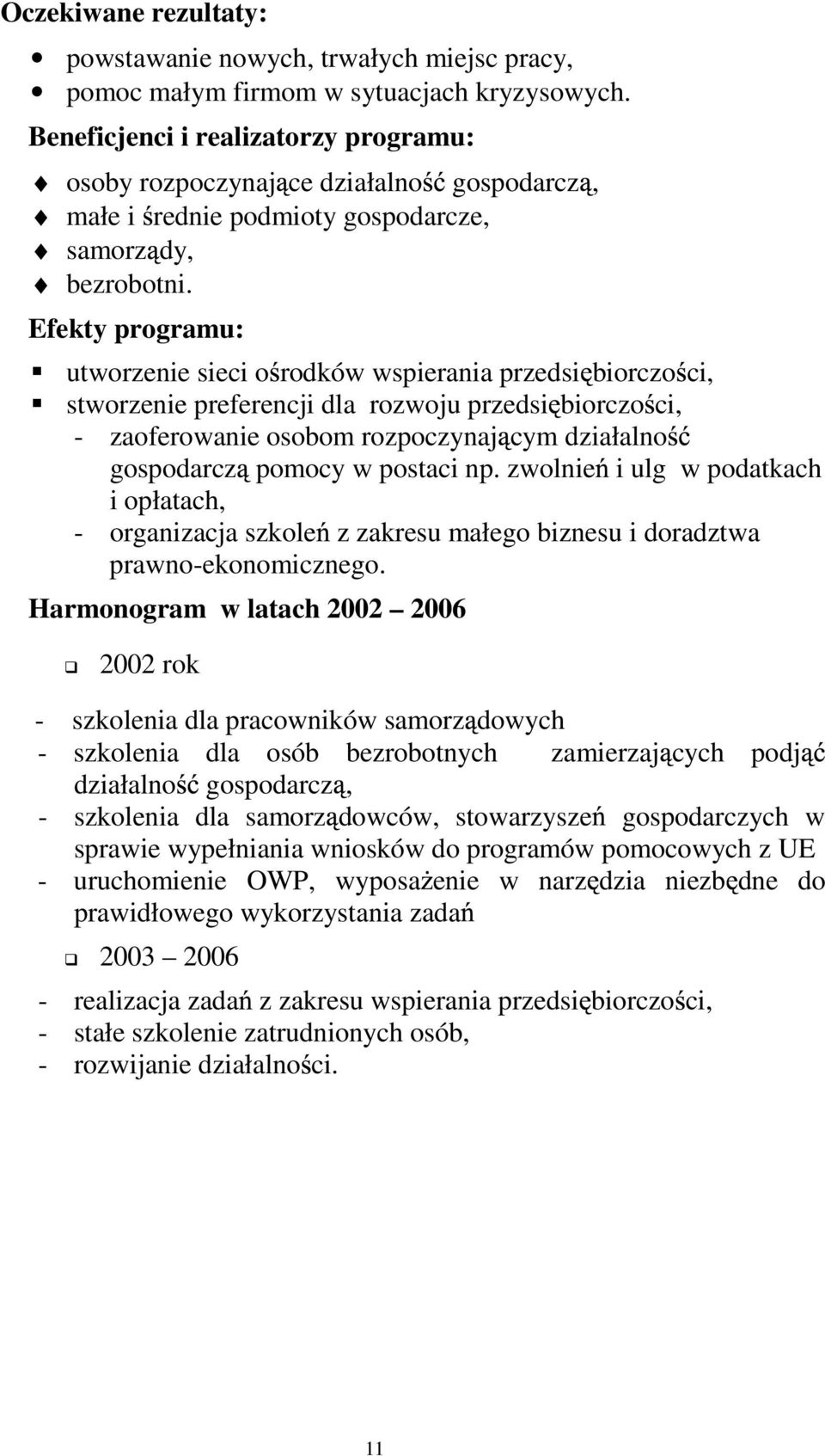 Efekty programu: utworzenie sieci o rodków wspierania przedsi biorczo ci, stworzenie preferencji dla rozwoju przedsi biorczo ci, - zaoferowanie osobom rozpoczynaj cym działalno gospodarcz pomocy w