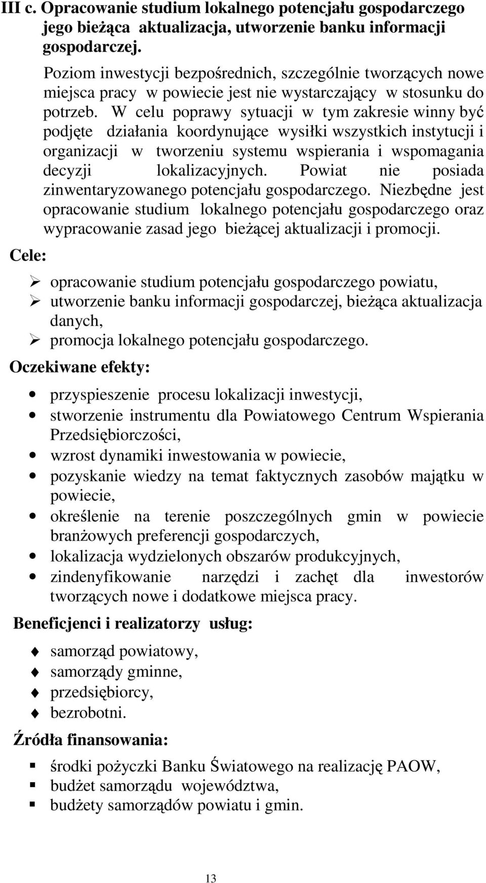 W celu poprawy sytuacji w tym zakresie winny by podj te działania koordynuj ce wysiłki wszystkich instytucji i organizacji w tworzeniu systemu wspierania i wspomagania decyzji lokalizacyjnych.