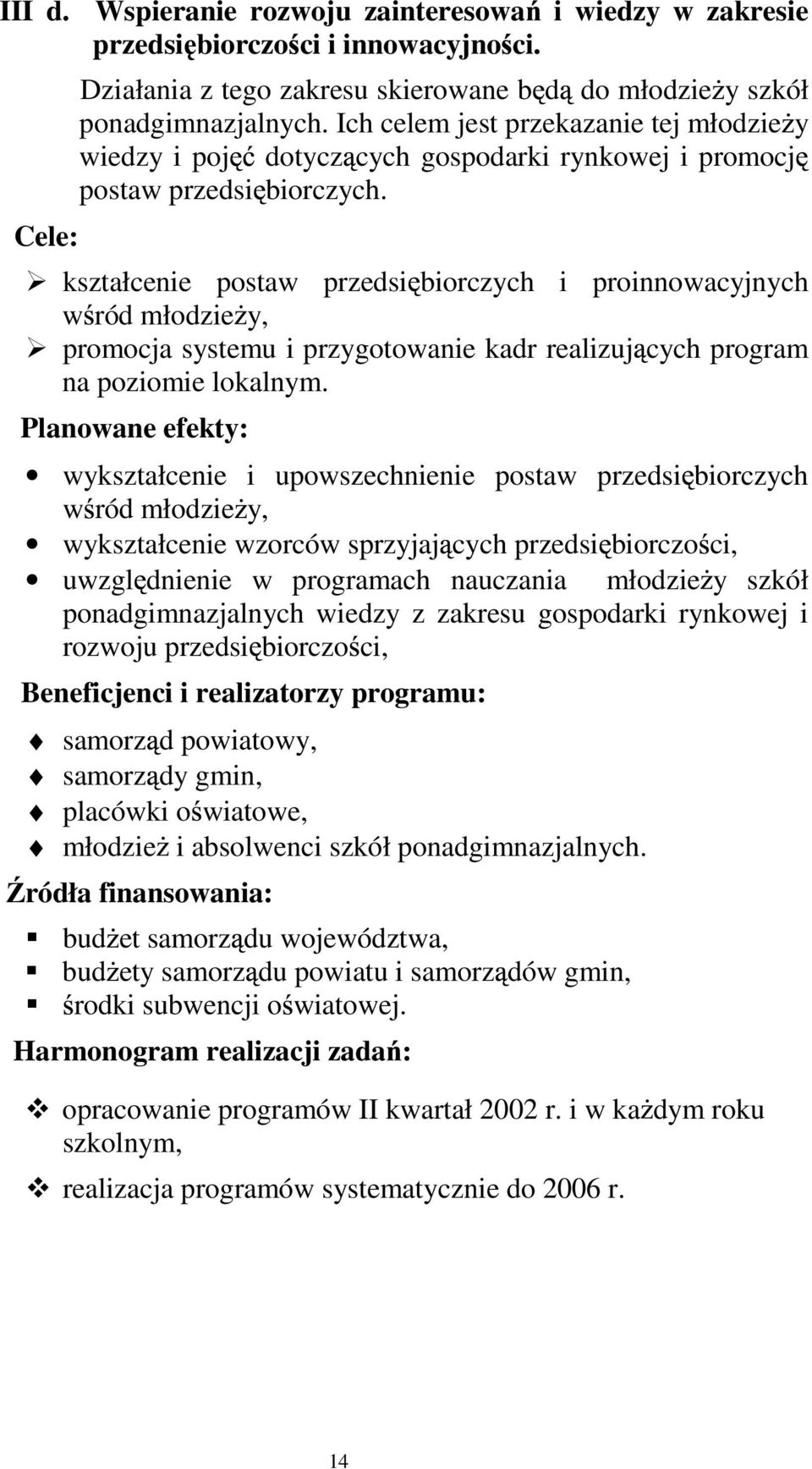 kształcenie postaw przedsi biorczych i proinnowacyjnych w ród młodzie y, promocja systemu i przygotowanie kadr realizuj cych program na poziomie lokalnym.