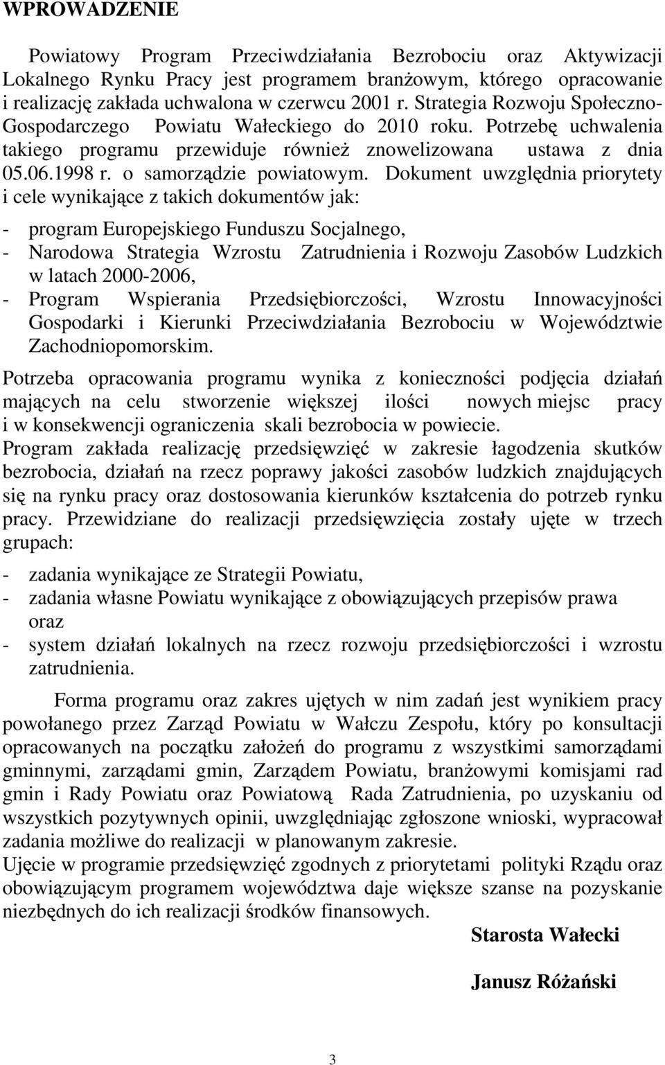 Dokument uwzgl dnia priorytety i cele wynikaj ce z takich dokumentów jak: - program Europejskiego Funduszu Socjalnego, - Narodowa Strategia Wzrostu Zatrudnienia i Rozwoju Zasobów Ludzkich w latach