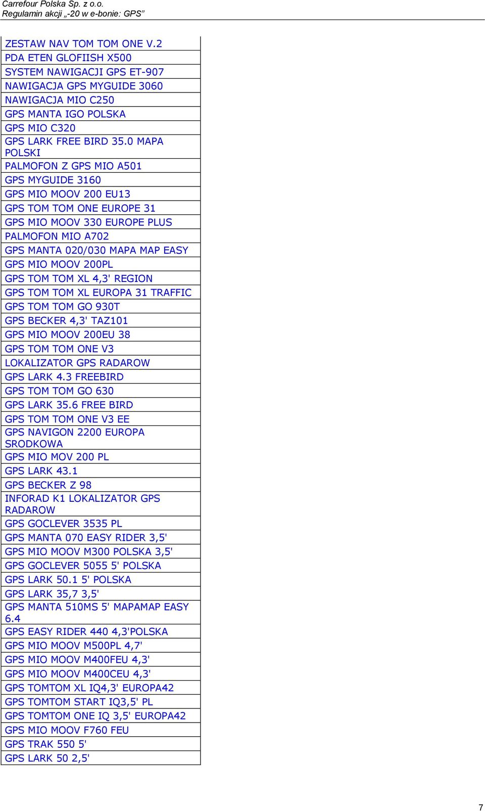 200PL GPS TOM TOM XL 4,3' REGION GPS TOM TOM XL EUROPA 31 TRAFFIC GPS TOM TOM GO 930T GPS BECKER 4,3' TAZ101 GPS MIO MOOV 200EU 38 GPS TOM TOM ONE V3 LOKALIZATOR GPS RADAROW GPS LARK 4.