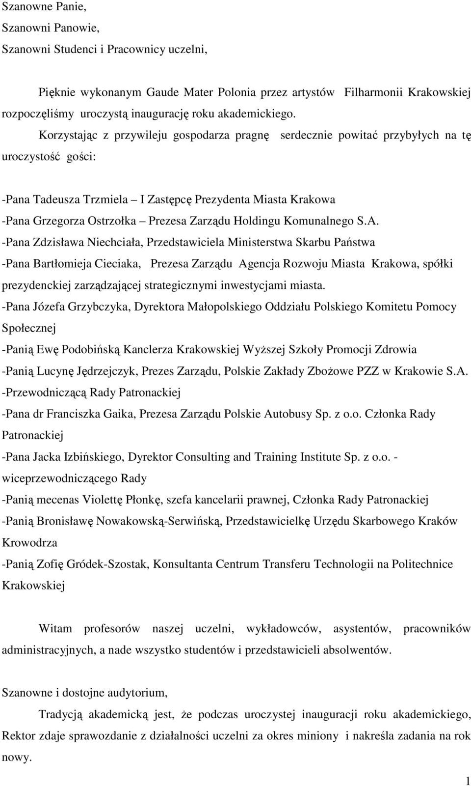 Korzystając z przywileju gospodarza pragnę serdecznie powitać przybyłych na tę uroczystość gości: -Pana Tadeusza Trzmiela I Zastępcę Prezydenta Miasta Krakowa -Pana Grzegorza Ostrzołka Prezesa