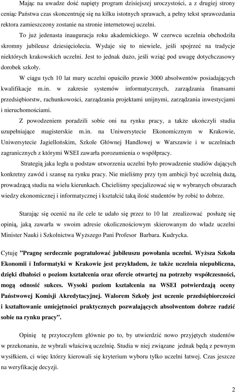 Wydaje się to niewiele, jeśli spojrzeć na tradycje niektórych krakowskich uczelni. Jest to jednak duŝo, jeśli wziąć pod uwagę dotychczasowy dorobek szkoły.